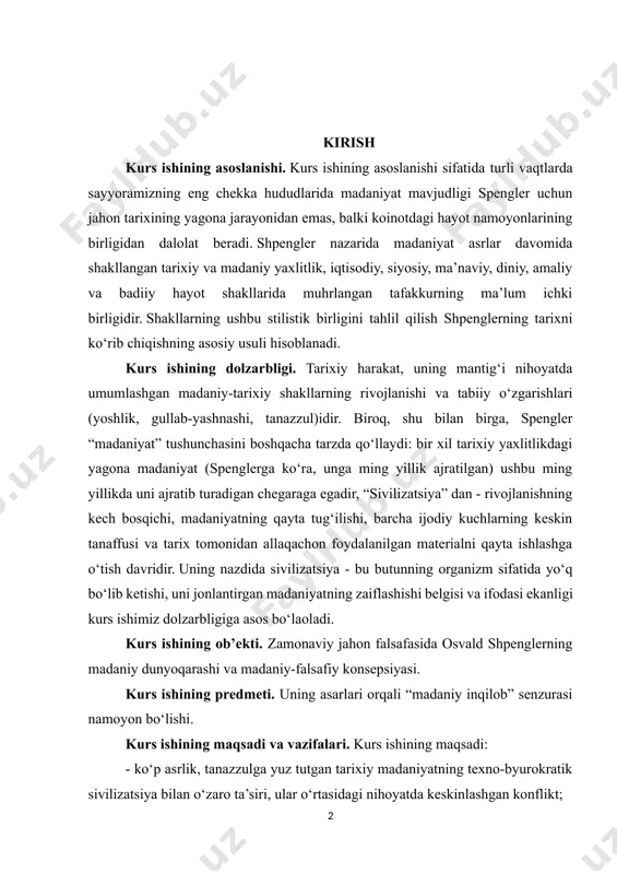 ix tomonidan allaqachon foydalanilgan materialni qayta ishlashga o‘tish davridir. uning nazdida sivilizatsiya - bu butunning organizm sifatida yo‘q bo‘lib ketishi, uni jonlantirgan madaniyatning zaiflashishi belgisi va ifodasi ekanligi kurs ishimiz dolzarbligiga asos bo‘laoladi. kurs ishining ob’ekti. zamonaviy jahon falsafasida osvald shpenglerning madaniy dunyoqarashi va madaniy-falsafiy konsepsiyasi. kurs ishining predmeti. uning asarlari orqali “madaniy inqilob” senzurasi namoyon bo‘lishi. kurs ishining maqsadi va vazifalari. kurs ishining maqsadi: - ko‘p asrlik, tanazzulga yuz tutgan tarixiy madaniyatning texno-byurokratik sivilizatsiya bilan o‘zaro ta’siri, ular o‘rtasidagi nihoyatda keskinlashgan konflikt; - uning nazdida ma’daniyat natijasini madaniyat uchun fojiali deb biladi. kurs ishining vazifasi: - texnologiyaning haddan tashqari ko‘pligi, giperurbanizm va urush kabi “sivilizatsiya” ning halokatli omillarini olqishlashini nazariy jihatdan o‘rganishdir; o‘rganilganlik darajasi. bugungi kunda nafaqat g‘arb, balki butun dunyo falsafiy merosini o‘rganishga, balki o‘ziga xos falsafiy oqimlar, xususan, qadimgi hindlar sohasidagi tadqiqotlarga bag‘ishlangan ko‘plab adabiyotlar mavjud. ularga murojaatlar bugungi kunda ham muhim ilmiy ahamiyatini saqlab kelmoqda. shpengler …