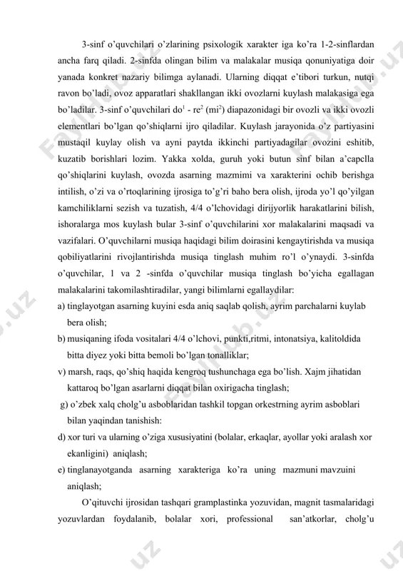 ifoda vositalari 4/4 o’lchovi, punkti,ritmi, intonatsiya, kalitoldida bitta diyez yoki bitta bemoli bo’lgan tonalliklar; v) marsh, raqs, qo’shiq haqida kengroq tushunchaga ega bo’lish. xajm jihatidan kattaroq bo’lgan asarlarni diqqat bilan oxirigacha tinglash; g) o’zbek xalq cholg’u asboblaridan tashkil topgan orkestrning ayrim asboblari bilan yaqindan tanishish: d) xor turi va ularning o’ziga xususiyatini (bolalar, erkaqlar, ayollar yoki aralash xor ekanligini) aniqlash; e) tinglanayotganda asarning xarakteriga ko’ra uning mazmuni mavzuini aniqlash; o’qituvchi ijrosidan tashqari gramplastinka yozuvidan, magnit tasmalaridagi yozuvlardan foydalanib, bolalar xori, professional san’atkorlar, cholg’u asboblarida ijro etgan musiqiy asarlar, xalq qo’shiq va kuylarini tinglab idrok etish bilan o’quvchilarni sexrli musiqa olamiga olib kirish badiiy didini, qiziqishini rivojlantirish mumkin. dasturda 3-sinf o’quvchilarga musiqa savodi bo’yicha ma’lum xajmda bilim berish, nota bilan kuylash malakalarini hosil qilishga ham alohida e’tibor berilgan. musiqa savodida 3-sinfda o’quvchilar 1 va 2-sinflarda olgan bilimlarini takomilashtiradilar. ayni paytda yangi malakalarga ham ega bo’ladilar: a) nuqtali notalar, butun, un oltitalik …