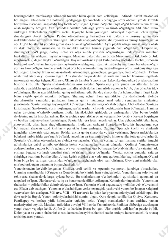 zdilar. doriylarning janubiy yunonistonga bostirib kirishi miken davlatining tugatilishi va sparta davlatining vujudga kelishiga olib keldi. egey dengizidagi ko‘p sonli katta-kichik orollar, qulay dengiz qirg‘oqlari va qo‘ltig‘lari yunonlar orasida dengizchilik rivoj topishiga imkon yaratib berdi. biroq yunonlarda katta kemalar bo‘lmagan, kichik eshkakli qayiqlarda esa sohildan yiroqqa suzib borish ancha xatarli bo‘lgan. yunonlar adashib qolishdan xavfsirab, ko‘z ilg‘aydigan qisqa masofalarga – oroldan orolga yoki sohil yaqinida suzishgan. tajribali dengizchilar esa yelkanlardan foydalanib, olis sayohatlarga – misrga hamda o‘rtayer va qora dengiz sohillaridagi shaharlarga suzib borishgan. yunonlar odamlar yashaydigan hududlarni oykumena deb atashgan. yunonistonda dehqonchilik va hunarmandchilik rivoj topishi bilan shaharlar soni ham ortib boradi. yunon shaharlarining ko‘pchiligi bir qancha manzilgohlar birlashishi yo‘li bilan tashkil topadi. bunday shaharlar yunoncha «polis», ya’ni «shahar» deb atalgan. ular shahardavlatlarni tashkil etgan. barcha shahar-davlatlar o‘z qo‘shinlariga ega bo‘lgan. polislar bir-birlari bilan tez-tez urushib turganlar. shu sababli yunonlar askarlarga ta’lim-tarbiya berishga va durust qurollantirishga intilar edilar. qo‘shinlarning …