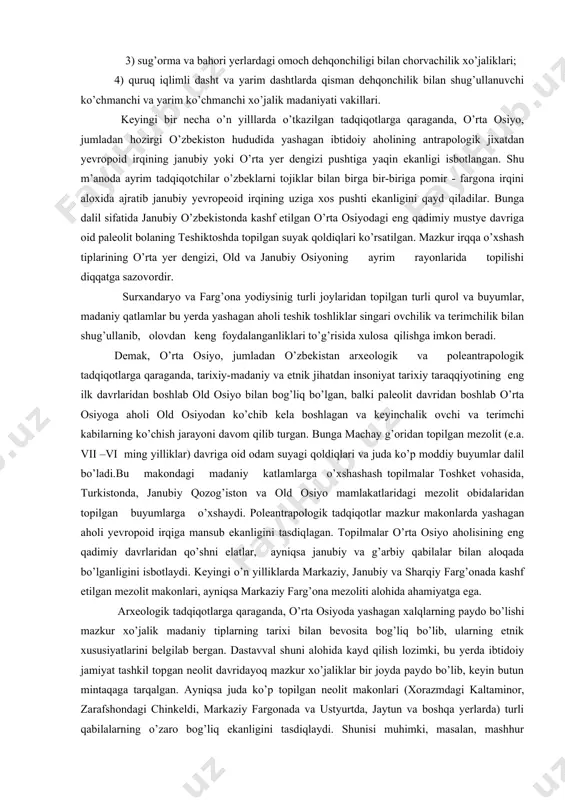 nubiy osiyoning ayrim rayonlarida topilishi diqqatga sazovordir. surxandaryo va farg’ona yodiysinig turli joylaridan topilgan turli qurol va buyumlar, madaniy qatlamlar bu yerda yashagan aholi teshik toshliklar singari ovchilik va terimchilik bilan shug’ullanib, olovdan keng foydalanganliklari to’g’risida xulosa qilishga imkon beradi. demak, o’rta osiyo, jumladan o’zbekistan arxeologik va poleantrapologik tadqiqotlarga qaraganda, tarixiy-madaniy va etnik jihatdan insoniyat tarixiy taraqqiyotining eng ilk davrlaridan boshlab old osiyo bilan bog’liq bo’lgan, balki paleolit davridan boshlab o’rta osiyoga aholi old osiyodan ko’chib kela boshlagan va keyinchalik ovchi va terimchi kabilarning ko’chish jarayoni davom qilib turgan. bunga machay g’oridan topilgan mezolit (e.a. vii –vi ming yilliklar) davriga oid odam suyagi qoldiqlari va juda ko’p moddiy buyumlar dalil bo’ladi.bu makondagi madaniy katlamlarga o’xshashash topilmalar toshket vohasida, turkistonda, janubiy qozog’iston va old osiyo mamlakatlaridagi mezolit obidalaridan topilgan buyumlarga o’xshaydi. poleantrapologik tadqiqotlar mazkur makonlarda yashagan aholi yevropoid irqiga mansub ekanligini tasdiqlagan. topilmalar o’rta osiyo aholisining eng qadimiy davrlaridan qo’shni elatlar, …