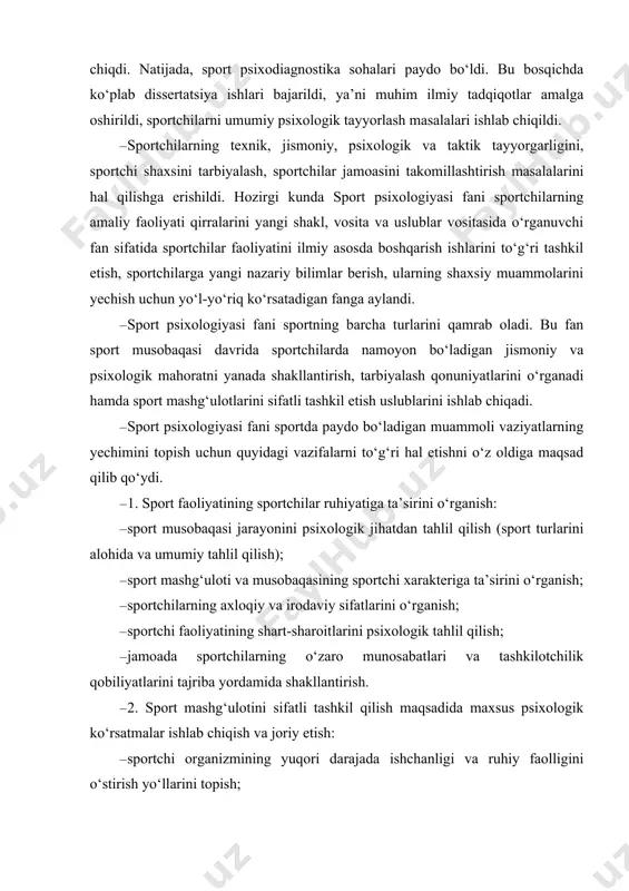 ning sportchi xarakteriga ta’sirini o‘rganish; · sportchilarning axloqiy va irodaviy sifatlarini o‘rganish; · sportchi faoliyatining shart-sharoitlarini psixologik tahlil qilish; · jamoada sportchilarning o‘zaro munosabatlari va tashkilotchilik qobiliyatlarini tajriba yordamida shakllantirish. · 2. sport mashg‘ulotini sifatli tashkil qilish maqsadida maxsus psixologik ko‘rsatmalar ishlab chiqish va joriy etish: · sportchi organizmining yuqori darajada ishchanligi va ruhiy faolligini o‘stirish yo‘llarini topish; · sportning alohida turlari uchun yangi psixologik uslublardan foydalanish. masalan, psixodiagnostika uslubi yordamida sportchining ijtimoiy va oilaviy sharoiti, muhiti, bilish jarayonlari psixologiyasi, sport qobiliyatlari kabilar o‘rganiladi; · sport mashg‘uloti jarayonini sifatli tashkil qilish uchun sport anjomlari bilan ta’minlash. · 3. sportchining musobaqadan oldingi tayyorgarlik holatining psixologik xususiyatlarini o‘rganish. sportchi yil davomida musobaqalarga yuqori darajada tayyorgarlik ishlarini olib borsa, yillik yuklama (mashg‘ulot)larni ilmiy asosda rejalashtirsa, u musobaqada faol ishti-rok qiladi va yuqori ko‘rsatkichlarni qo‘lga kiritishga erishadi. shu o‘rinda ta’kidlash joizki, sportchining musobaqadan oldingi tayyorgarlik holatining quyidagi psixologik jihatlariga alohida e’tibor berish kerak: · …