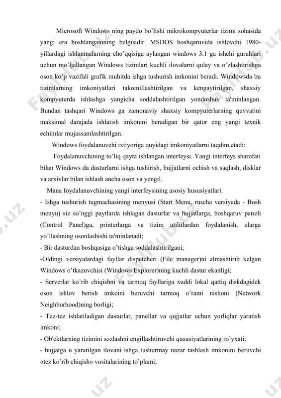 xplorer)ning kuchli dastur ekanligi; - serverlar ko’rib chiqishni va tarmoq fayllariga xuddi lokal qattiq diskdagidek oson ishlov berish imkoini beruvchi tarmoq o’rami nishoni (network neighborhood)ning borligi; - tez-tez ishlatiladigan dasturlar, panellar va qujjatlar uchun yorliqlar yaratish imkoni; - ob'ektlarning tizimini sozlashni engillashtiruvchi qususiyatlarining ro’yxati; - hujjatga u yaratilgan ilovani ishga tushurmay nazar tashlash imkonini beruvchi «tez ko’rib chiqish» vositalarining to’plami; - sizning kompyuteringizdagi bo’lganidek, xuddi shuningdek tarmoq serveridan ham hoxlagan axborotni tanlashga yordam beruvchi kuchli izlash dasturi; - siz tasodifan kerakli bo’lgan nimanidir chiqarib tashlaganingizda sizga uni tiklashda qo’l keladigan savatcha (recycle bin); - printerlar va shriftlar bilan ishlash uchun oddiy asboblar; - tizimni o’rnatish va sozlashda foydalanuvchini kuzatuvchi «ustalar» jamoasi (wizards). - unda kontekstli izlash imkoni paydo bo’lgan takomillashtirilgan yordam tizimining mavjudligi. yangi tizimga o’tish windowsga windowsning oldingi versiyalarining qobiqlari bo’lgan dasturlar dispetcheri (program manager) va fayllar dispetcheri ham kirganliklari tufayli ham osonlashadi. shunisi ham borki, ulardan kimdir uzoq …