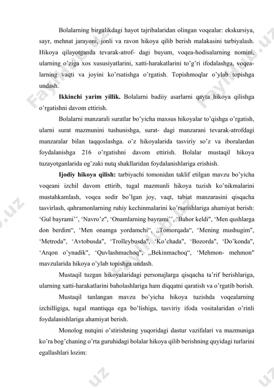 lab topishga undash. mustaqil tuzgan hikoyalaridagi personajlarga qisqacha ta’rif berishlariga, ularning xatti-harakatlarini baholashlariga ham diqqatni qaratish va o’rgatib borish. mustaqil tanlangan mavzu bo’yicha hikoya tuzishda voqealarning izchilligiga, tugal mantiqqa ega bo’lishiga, tasviriy ifoda vositalaridan o’rinli foydalanishlariga ahamiyat berish. monolog nutqini o’stirishning yuqoridagi dastur vazifalari va mazmuniga ko’ra bog’chaning o’rta guruhidagi bolalar hikoya qilib berishning quyidagi turlarini egallashlari lozim: 1. tanish ertak va hikoyalarni qayta hikoya qilib berish. 2. mashg’ulotlarda birinchi marta o’qib berilgan hikoya va aytib berilgan qisqa ertaklarni qayta hikoya qilib berish. 3. ko’rib turgan narsa-buyumlar: o’yinchoqlar, o’simliklar, kiyimlar, idish-tovoqlar, mebellar va hokazolar bo’yicha tasviriy hikoya tuzish. 4. voqeaviy-sujetli rasmlar bo’yicha tasviriy hikoya tuzish. 5. bolalar o’z tajribalari asosida xotiradan hikoya qilib berishlari. katta guruh dasturida hikoya qitishning quyidagi turlari bayon etilgan: 1. badiiy asarlarni qayta hikoya qilib berish. 2. narsa-buyumlar: o’yinchoqlar, o’simliklar. kiyim- kechaklar, idish-tovoqlar, mebellar va hokazolar haqida hikoyalar, ularning o’ziga xos xususiyatlarini ko’rsatuvchi belgilarni tuzish. 3. …