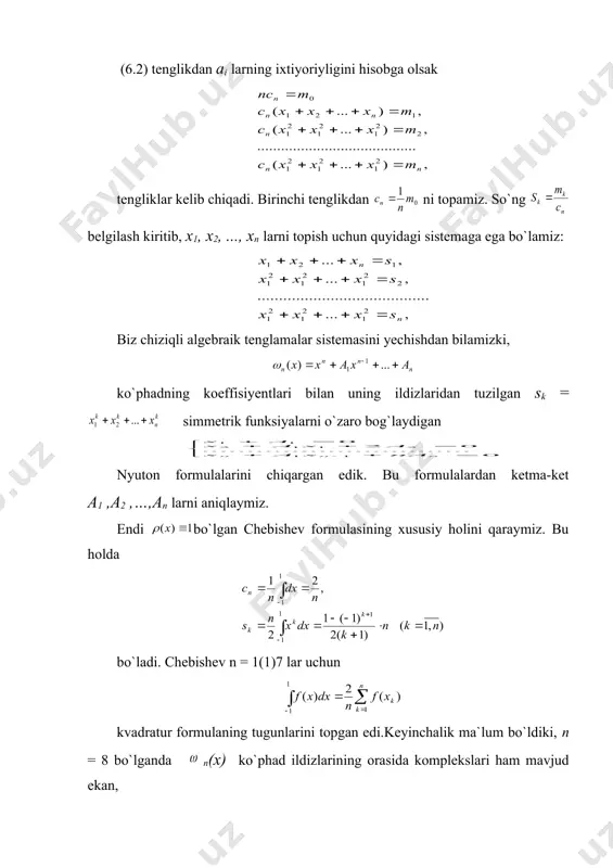 r formula tuzish masalasini qo`ygan edi. bu kvadratur formulaning o`ng tomonida п +1 ta parametr: п ta хк tugunlar va сп koeffisiyent qatnashadi. bu parametrlarni tegishli usulda tanlash yo`li bilan (6.1) formulani п-darajali f(x) ko`phadni aniq integrallaydigan qilib qurishga imkoniyat borligiga umid qilish mumkin. biz keyinchalik (6.1) formulaning har doim ham mavjud bo`lavermasligini ko`ramiz. 4-§ dagidek bu yerda ham х1, х2, ..., хп larni topish o`rniga ko`phadni izlaymiz. (6.1) formulada f(x) = а0 + а1х + ... + а nхn deb olamiz, bu yerda a0, а1 ..., ап - ixtiyoriy haqiqiy sonlar. shartga ko`ra bu funksiya uchun rn(f) = 0, shuning uchun ham quyidagi tenglikka ega bo`lamiz: quyidagicha belgilash kiritaylik: (6.2) tenglikdan ai larning ixtiyoriyligini hisobga olsak tengliklar kelib chiqadi. birinchi tenglikdan ni topamiz. so`ng belgilash kiritib, х1, х2, ..., хn larni topish uchun quyidagi sistemaga ega bo`lamiz: biz chiziqli algebraik tenglamalar sistemasini yechishdan bilamizki, ko`phadning koeffisiyentlari bilan uning ildizlaridan …