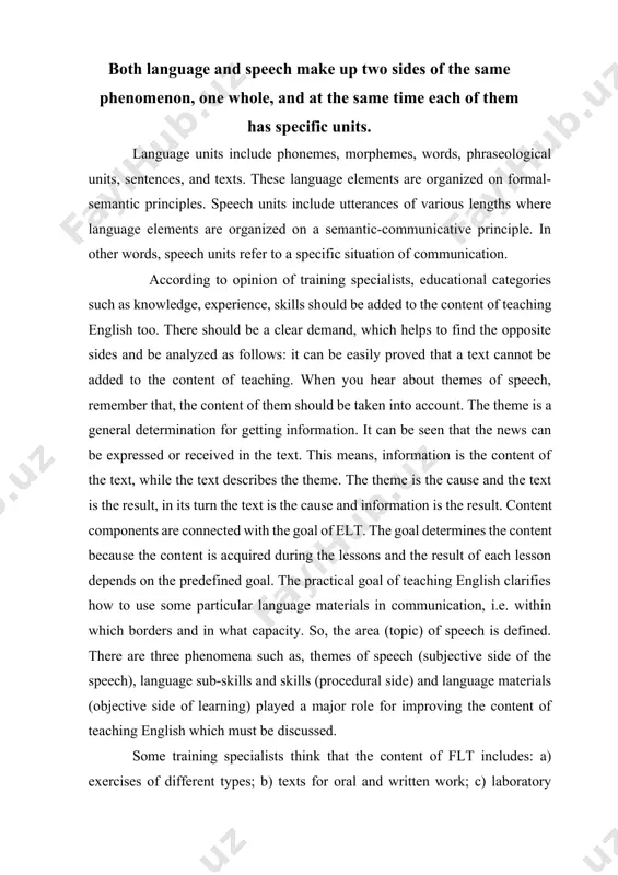 while the text describes the theme. the theme is the cause and the text is the result, in its turn the text is the cause and information is the result. content components are connected with the goal of elt. the goal determines the content because the content is acquired during the lessons and the result of each lesson depends on the predefined goal. the practical goal of teaching english clarifies how to use some particular language materials in communication, i.e. within which borders and in what capacity. so, the area (topic) of speech is defined. there are three phenomena such as, themes of speech (subjective side of the speech), language sub-skills and skills (procedural side) and language materials (objective side of learning) played a major role for improving the content of teaching english which must be discussed. some training specialists think that the content of flt includes: a) exercises of …