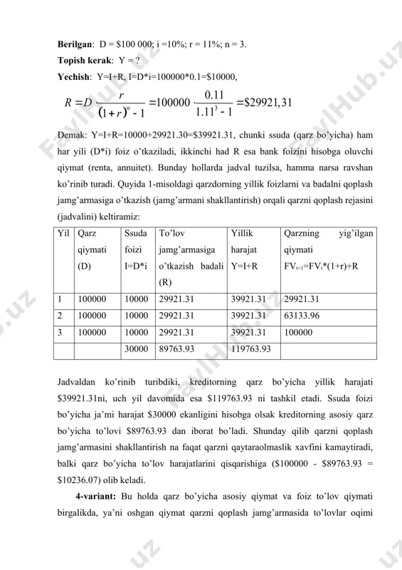 dali (r) yillik harajat y=i+r qarzning yig’ilgan qiymati fvt+1=fvt*(1+r)+r 1 100000 10000 29921.31 39921.31 29921.31 2 100000 10000 29921.31 39921.31 63133.96 3 100000 10000 29921.31 39921.31 100000 30000 89763.93 119763.93 jadvaldan ko’rinib turibdiki, kreditorning qarz bo’yicha yillik harajati $39921.31ni, uch yil davomida esa $119763.93 ni tashkil etadi. ssuda foizi bo’yicha ja’mi harajat $30000 ekanligini hisobga olsak kreditorning asosiy qarz bo’yicha to’lovi $89763.93 dan iborat bo’ladi. shunday qilib qarzni qoplash jamg’armasini shakllantirish na faqat qarzni qaytaraolmaslik xavfini kamaytiradi, balki qarz bo’yicha to’lov harajatlarini qisqarishiga ($100000 - $89763.93 = $10236.07) olib keladi. 4-variant: bu holda qarz bo’yicha asosiy qiymat va foiz to’lov qiymati birgalikda, ya’ni oshgan qiymat qarzni qoplash jamg’armasida to’lovlar oqimi (annuitet) sifatida shakllantirilib, muddat oxirida qarz beruvchiga bir yo’la qaytariladi. bu yerda qarzdorning yillik harajati “y” qoplash jamg’armasini shakllantiruvchi renta miqdoriga teng bo’lib, quyidagi (4) formula bilan aniqlanadi: (2.4) 2-misol. 2.1-misolning to’lov shartini asosiy qarz va foiz bo’yicha to’lovlarini, qoplash …