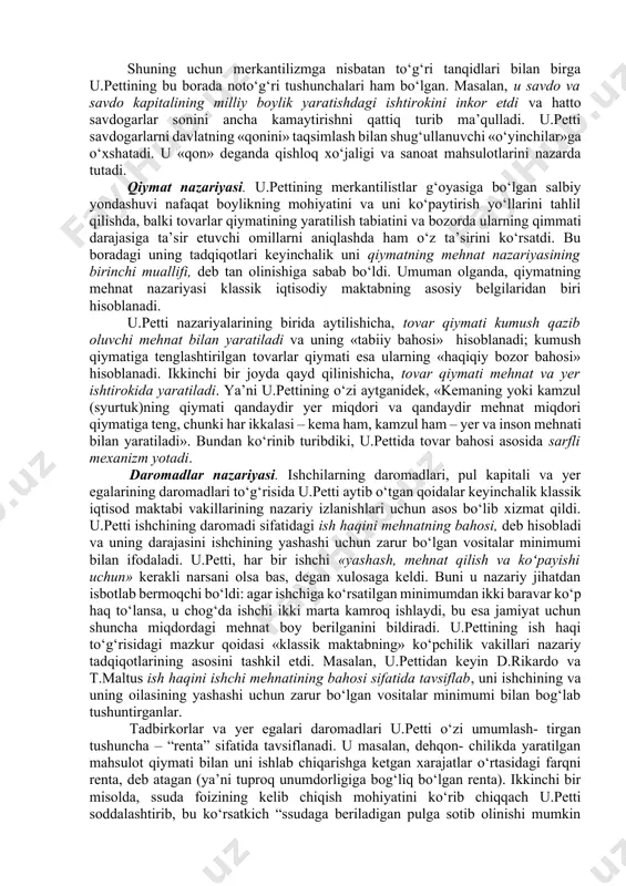 adida o‘raganishdi, tadqiq qilishdi. ular daromad taqsimlanishining o‘zgarishidagi kuchlar va bir-biriga bog‘liq bo‘lgan narxlarning o‘zgarish sabablari bilan qiziqishdi. ular biz hozirda makroiqitsodiyot, deb ataydigan manba bilan bir qatorda merkantilistlar an’anasini ham davom ettirishdi. merkantilistlar nazariy strukturasi zaif bo‘lishiga qaramay, ular iqtisod boshqaruvini tushunishga qobiliyatlari borligiga ishonishgan. bu ilmni egallagach, ular iqtisodiyot majburiyatlarini sinchiklab o‘rganganlarida aniqlangan har qanday nuqson va kamchiliklarni bartaraf etuvchi vositaga tashkiliy tuzilmani o‘zgartirish yoki hokimiyatga aralashish uchun ruxsat berish orqali erishiladi, deb hisoblashgan. merkantalistlar o‘zlarini shifo-kor va bemorlarga qiyoslashni yoqtirishadi: ularda noto‘g‘ri yuritilgan iqtisod uchun dori- darmon mavjud, bu odatda, hukumat aralashuviga olib keladi: merkantilistlar nazariyasi siyosatchidan bozor uchun chiqargan qarorini o‘zgartirishini so‘ragan adam smit nazariyalaridan keskin farq qiladi. adam smit iqtisodiy o‘sish sur’atini ko‘rsatib berdi, david rikardo esa kapitalizm ostidagi daromad taqsimotida eng so‘nggi o‘zgarishlarga qiziqib qoldi. marksni quyidagi muammolar o‘ziga jalb qildi: ish vaqtidan tashqarida bajariladigan ishga to‘lanadigan haq, daromad taqsimoti qanday bo‘ladi? ish vaqtidan …
