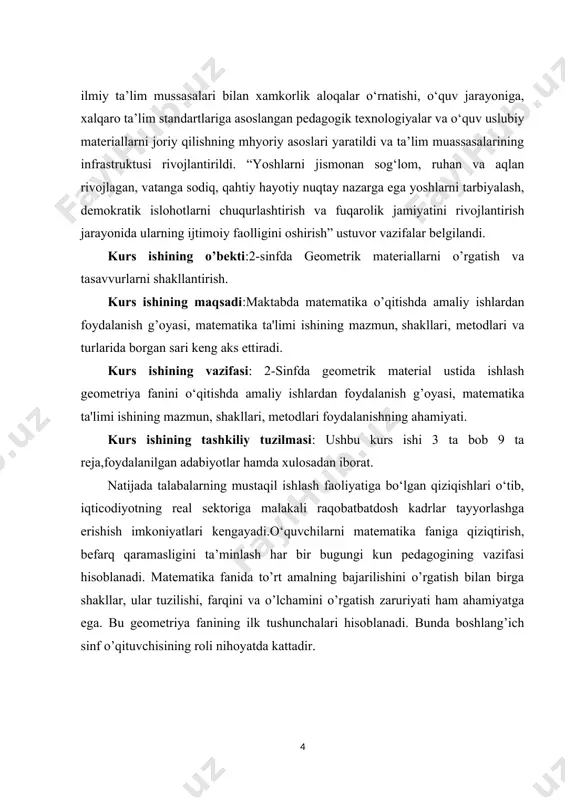 iyati. kurs ishining tashkiliy tuzilmasi: ushbu kurs ishi 3 ta bob 9 ta reja,foydalanilgan adabiyotlar hamda xulosadan iborat. natijada talabalarning mustaqil ishlash faoliyatiga bo‘lgan qiziqishlari o‘tib, iqticodiyotning real sektoriga malakali raqobatbatdosh kadrlar tayyorlashga erishish imkoniyatlari kengayadi.o‘quvchilarni matematika faniga qiziqtirish, befarq qaramasligini ta’minlash har bir bugungi kun pedagogining vazifasi hisoblanadi. matematika fanida to’rt amalning bajarilishini o’rgatish bilan birga shakllar, ular tuzilishi, farqini va o’lchamini o’rgatish zaruriyati ham ahamiyatga ega. bu geometriya fanining ilk tushunchalari hisoblanadi. bunda boshlang’ich sinf o’qituvchisining roli nihoyatda kattadir. i.bob.boshlang’ich sinflarda geometrik materialni o’qitishning nazariy asoslari. 1.1.geometrik materialni o’qitishning maqsad va vazifalari. geometrik materialni o'qitishning asosiy maqsadi va vazifalari matematika darslarida matematik geometriya bo'yicha talabalar uchun qo'llanma va ko'nikmalar berishdir. bu darslar orqali, talabalar geometrik shakllarni va ulardan kelib chiqadigan muammolarini tushunish, tahlil qilish va hal qilishni o'rganishlari maqsad qilinadi. quyidagi vazifalarga e'tibor beriladi.geometrik material, talabalarga geometrik shakllarni tushunish va aniqlashni o'rganish imkonini beradi. ular qo'llanmada to'g'ri burchaklar, …