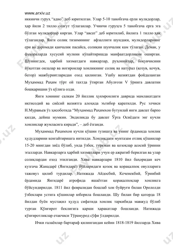 тўлаганлар. янги солиқ тизимининг афзаллиги шундаки, мулкдорларнинг ери ва даромади қанчалик пасайса, солиқни шунчалик кам тўлаган. демак, у фуқораларда хусусий мулкни кўпайтиришда манфаатдорликни оширган. шунингдек, ҳарбий хизматдаги навкарлар, руҳонийлар, боқувчисини йўқотган оилалар ва ногиронлар хонликнинг солиқ ва натурал (қозув, қочув, бегор) мажбуриятларидан озод қилинган. ушбу вазиятдан фойдаланган муҳаммад раҳим тўрт ой тахтда ўтирган абулғози v ўрнига давлатни бошқаришни ўз қўлига олди. янги хоннинг салкам 20 йиллик ҳукмронлиги даврида мамлакатдаги иқтисодий ва сиёсий вазиятга алоҳида эътибор қаратилди. рус элчиси н.муравьев ўз ҳисоботида “муҳаммад раҳимхон бутунлай янги давлат барпо қилди, дейиш мумкин. эндиликда бу давлат ўрта осиёдаги энг кучли хонликлар жумласига киради”, – деб ёзганди. муҳаммад раҳимхон кучли қўшин тузишга ва унинг ёрдамида хонлик ҳудудларини кенгайтиришга интилди. хонликдаги мунтазам отлиқ қўшинлар 15-20 мингдан зиёд бўлиб, унда ўзбек, туркман ва қозоқлар асосий ўринни эгалларди. навкарларга ҳарбий хизматлари учун ер ажратиб берилган ва улар солиқлардан озод этилганди. хива навкарлари 1810 йил баҳоридан кеч кузгача …