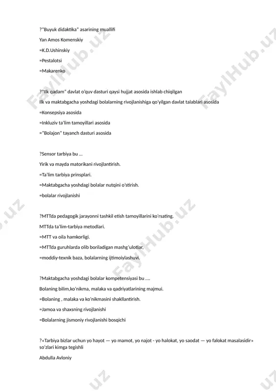 va tarbiyadir. =ijtimoiy muhofazadir. =yangiliklardan habardor bo’lish. =kreativlik asosida faoliyat olib borish ?“men” konsepsiyasi mazmunan….. bolani o’zi haqidagi anglagan tasavvurlari tizimi, uning refleksiv faoliyatining bir qismi. =atrof, olamni sezgi organlari orqali idrok etishni tarbiyalash. =kommunikativ, o’yin, ijtimoiy bilish kompetensiyalari. =bolani boshqalarni va butun jamiyat haqidagi anglagan tasavvurlari tizimi, uning refleksiv faoliyatining bir qismi. ?mttlarda me’yoriy hujjatlar? prezident farmon va farmoyishlari, vazirlik hujjatlari va buyruqlari, mtt ish rejasi, mtt hodimlari ish hujjatlari. =mtt hodimlari me’yoriy hujjatlari, yo’qlama daftarlar, bola xaritasi, “ilk qadam” dasturi. =mtt tashkilotining barcha hujjatlari. =maktabgach ta’lim bo’limining me’yoriy hujjatlari ?pedagogikaning asosiy tushunchalari (kategoriyalarini) aniqlang. muhit, irsiyat, tarbiya. =bilim, malaka, ko’nikma. =yetuklik, rivojlanish, tarbiya. =barkamollik, ta’lim, tarbiya ?didaktika nima pedagogikaning ta’lim-tarbiya o’qitish nazariyasi =ta’lim jarayoni. =ta’lim-tarbiya jarayoni. =pedagogika-psixologiyaning ta’lim-tarbiya o’qitish nazariyasi. ?ta’lim bu….. maqsadli ta’lim va tarbiya jarayoni. =tarbiyachi va bola muloqot jarayoni. =davlat ta’lim tarmoqlari. =barkamol shaxsni tarbiyalash nazariyasi ?mttlarda maktab yoshidagi bolalarni rivojlantirish nima orqali amalga oshiriladi. …