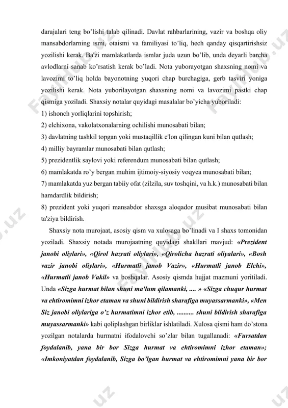 .......... shuni bildirish sharafiga muyassarmanki» kabi qoliplashgan birliklar ishlatiladi. xulosa qismi ham do’stona yozilgan notalarda hurmatni ifodalovchi so’zlar bilan tugallanadi: «fursatdan foydalanib, yana bir bor sizga hurmat va ehtiromimni izhor etaman»; «imkoniyatdan foydalanib, sizga bo’lgan hurmat va ehtiromimni yana bir bor izhor etaman»; «mening hurmat va ehtiromimga yana bir bor ishonch bildirgaysiz» kabi. verbal nota - hozirgi vaqtda davlatlararo tashqi aloqalarda eng ko’p qo’llanuvchi hujjat bo’lib, tashqi ishlar vazirliklari, elchixonalar, vakolatxonalarning asosiy yozishmasidir. verbal nota shaxs nomidan yozilishi va keng qamrovliligi bilan shaxsiy notadan farq qiladi. unda hukumatlarga muhim, davlat ahamiyatiga molik masalalar va so’rovlar yuzasidan ma'lumotlar berish, elchixona va vakolatxonalardagi o’zgarishlardan xabardor qilish, viza berish yoki uning muddatini cho’zish, biror mamlakatga tashrif yoki yirik anjumanda ishtirok etish uchun taklif yoki ruxsat olish, biror joyga delegatsiya jo’natish kabi turli masalalar yoritilishi mumkin. verbal nota bevosita shaxslar o’rtasida emas, balki hukumatlar, vazirliklar, elchixonalar, vakolatxonalar o’rtasidagi diplomatik yozishma bo’lganligi uchun unda murojaat …