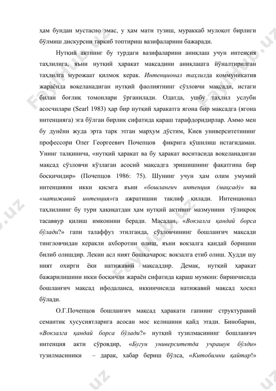 смга яъни «бошланғич интенция (мақсад)» ва «натижавий интенция»га ажратишни таклиф қилади. интенционал таҳлилнинг бу тури ҳақиқатдан ҳам нутқий актнинг мазмунини тўлиқроқ тасаввур қилиш имконини беради. масалан, «вокзалга қандай борса бўлади?» гапи талаффуз этилганда, сўзловчининг бошланғич мақсади тингловчидан керакли ахборотни олиш, яъни вокзалга қандай боришни билиб олишдир. лекин асл ният бошқачароқ: вокзалга етиб олиш. худди шу ният охирги ёки натижавий мақсаддир. демак, нутқий ҳаракат бажарилишини икки босқичли жараён сифатида қараш мумкин: биринчисида бошланғич мақсад ифодаланса, иккинчисида натижавий мақсад ҳосил бўлади. о.г.почепцов бошланғич мақсад ҳаракати гапнинг структуравий семантик хусусиятларига асосан мос келишини қайд этади. бинобарин, «вокзалга қандай борса бўлади?» нутқий тузилмасининг бошланғич интенция акти сўровдир, «бугун университетда учрашув бўлди» тузилмасиники – дарак, хабар бериш бўлса, «китобимни қайтар!» тузилмасида бошланғич интенция сўзсиз, буйруқ, талаб қилишдир. аммо натижавий мақсад ҳаракатлари биринчидан, сон жиҳатидан кўп, иккинчидан, улар учун гапнинг структур-семантик тузилиши ҳеч қандай аҳамиятга эга эмас. натижавий интенциянинг шаклланиши гапларнинг нафақат маъно хусусиятлари, балки уларнинг …