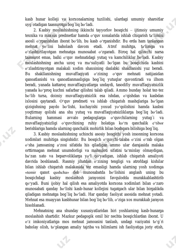 hi emas, balki boshqarolni malakali xodim rolini qanchalik oson yoki qiyin, tez yoki sekino‘zlashtirishiga bog`liq. kasbiy moslashuv – bu yosh insonning asta-sekin kasbiy mehnat sharoitiga kirish vazifasiga ko‘ra emas, balki uning psixik xususiyatiga ko‘ra talaba o‘quvchilikdan malakali xodimga aylanishidir. organizmning ishlab chiqarish muhiti va mehnat rejimiga moslashish tarzida biologik ko‘nikish elementlarini ham o‘z ichiga olgan holda kasbga ko‘nikish bir butunlikda ijtimoiy ko‘nikishning asosiy turi hisoblanadi. kasbiy moslashuv davri odatda uchta o‘ziga xos bosqich bo‘yicha boradiki, ularning har biri kasbiy ta‘lim pedagoglari uchun juda muhim xususiyatga ega. 1. kasbiy moslashishning birinchi bosqichi tanishtirish bo‘lib, o‘zining atrof muhitidagi yangi rolini anglashidan iborat. u tanlangan kasb bo‘yicha muayyan malaka olishga qaror qilgandan boshlanadi va ishlab chiqarish ta‘limiga dastlabki nazariy tayyorgarlik davrida, o‘quv qobiliyatlari kasb-hunar kolleji tayanch korxona bilan tanishishdan boshlanadi. kasbiy moslashishning bu birinchi bosqichida qabul qilingan qarorning to‘g`riligini o‘smir o‘zi baholaydi. kasbga, ishlab chiqarish mehnati guruhlariga va o‘qituvchilariga, kasb-hunar kelleji va korxonaga …
