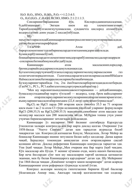 оляр - массанитаққослашдегансўз. уларнинисбийифодалашучунбирликкерак. каниццароводороднинг моляр массасини 2 бирликсифатидашартли кабул қилдива 33 та модданингнисбий моляр массасинимодданингнисбий моляр массасиним(х) = 2dx/h2формуласиёрдамидатопди. шу формуладагияъним(х) дагибиттаэлементнингунингтурлибирикмалардагимассасини(улар хар хил) соф элементдагимассасибилантаққослаганда, улар карралисонларнисбатикабибўлади : н2o, н2о2, hnо3, h2sо4, р2о5 =>1:2:3:4:5. о2, h2o,h2о2 ,с2н5он, rcho, нмо3 2:1:2:1:1:3. сонларнингбирданками йўқ. кислороддаиккиҳиссадемак, 02дебёзишкерак. энгкам кием шу элементнингатоми. таркибдоимийбўлганлигиучунмасалаи, сувданечта кислород атомибўлса, водород атоми доим ундан 2 хиссакўпбўлади. шу маълумотларасосидаканниццароатомнингреаллигинитушунтиришмаксадидаунгақуйидагичатаърифберди: таъриф: атом деб, бирорэлементнингтурлибирикмалардагиэнгкаммиқдоригаайтилади. бумиқдорбўлинмасбўлиб, бошқабирикмалардагиэлементнингмиқдорларибўлинмасмоддаларгакаррали -сонларнисбатикабимуносабатдабўлади. канниццаро атом масаласинихлоридлар, бромидларвайодиддармисолидамухокамақилди. бугалогенидларучувчанбўлганҳоллардауларнипгмолекулярмассасини газ холатзичлигиорқалитопди. галогенидлардагигалогенлармассасиниhhalдаги наlмассасиганисбатикарралисонларнисбатикабичиқади. буэсауларнингтаркибида 1та, 2та ёкизтаатомларборлигидандалолатберади. (гапnc13, рс13, рс15кабигалогенидлартуғрисидабораётир.) "мен шу нарсанитаъкидлашнидавомэттираманки — дейдиканницаро, бумасалаустидаянабир марта тўхталиб — водород, хлор, бром вайодларнинг атом оғирлпклариуларнингмолекулаларинингоғирлигинингярмигатенг, яъниуларнингмассасигабирликхажм (22,4 литр) нингярмитўғрикелади". hg2ci2 ва hgci ларда 200 оғирлик қисм симобга 35.5 ва 71 оғирлик қисм яъни 1 ва 2 та атом сi тўғри келишини хисоблаб уларнинг формулалари hgсi (200;35,5) ва hgci2(200:35.5) эканлигини,симобнинг атом массаси хам молекуляр массаси хам 200 эканлигини айтди. м(hg)ни топиш учун унинг учувчан бирикмаларининг зичлигидан …