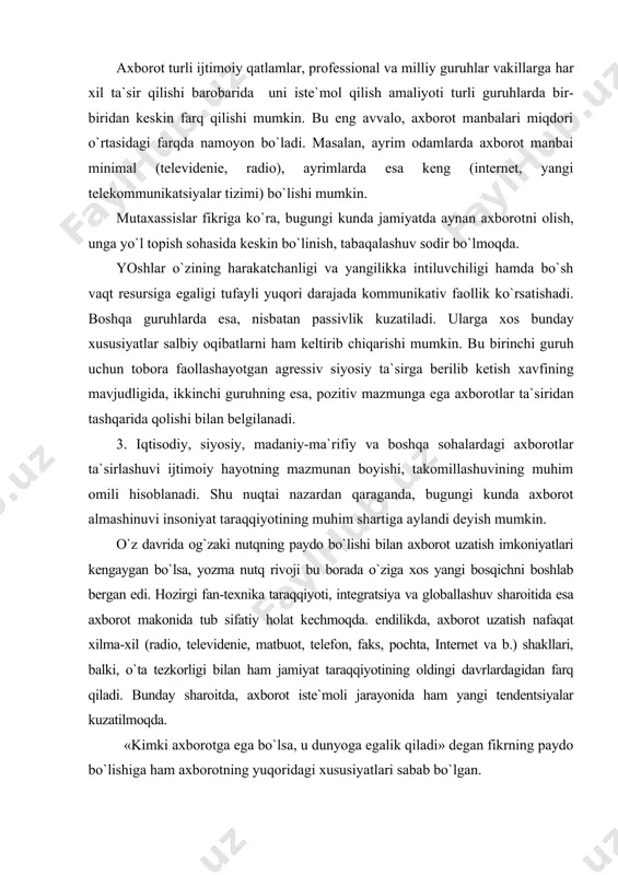 ji bu borada o`ziga xos yangi bosqichni boshlab bergan edi. hozirgi fan-texnika taraqqiyoti, integratsiya va globallashuv sharoitida esa axborot makonida tub sifatiy holat kechmoqda. endilikda, axborot uzatish nafaqat xilma-xil (radio, televidenie, matbuot, telefon, faks, pochta, internet va b.) shakllari, balki, o`ta tezkorligi bilan ham jamiyat taraqqiyotining oldingi davrlardagidan farq qiladi. bunday sharoitda, axborot iste`moli jarayonida ham yangi tendentsiyalar kuzatilmoqda. «kimki axborotga ega bo`lsa, u dunyoga egalik qiladi» degan fikrning paydo bo`lishiga ham axborotning yuqoridagi xususiyatlari sabab bo`lgan. ijtimoiy makon - bu, ayni vaqtda axborot makoni hamdir. globallashuv sharoitida axborot hajmining kattaligi, ularning zamonaviy tezkor vositalar orqali tarqatilayotgani axborot sohasining ijtimoiy makonning boshqa shakllaridan tubdan farq qilishini ta`minlamoqda. xususan, zamonaviy ommaviy axborot vositalari (ayniqsa, internet tizimi) orqali tarqatilayotgan xabar va ma`lumotlarga turli siyosiy taqiqlar, davlat chegaralari to`siq bo`la olmaydi. axborot iste`moli ijtimoiy, aniqrog`i, ma`naviy ehtiyojlarni qondirishga qaratilgan hodisadir. axborot iste`molining xizmatlar iste`molining o`ziga xos shakli hisoblanadi. ma`lumki, har qanday xizmatni iste`mol …