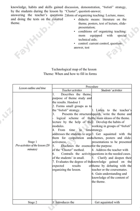 “6x6x6” strategy. presents the structural - logical scheme of the lecture by the help of the modules. from time to time addresses the students to urge them for cooperation and activeness. discloses the essence of the “cluster” method. contrails the activity of the students’ in small. evaluates the degree of the expected results of organizing the lesson. listen to the teacher’s speech, write the theme and the main ideass of the theme. develop the habits of working in groups of “6x6x6” strategy. get aquainted with the schemes, posters and slide-presentations to be presented for the purpose. address the teacher with questions in the needed cases. clarify and deepen their knowledge gained on the theme by debating with the teacher or the coursemates. gain understanding and knowledge of the content of the theme. stage 2 1. introduces the get aquainted with ) ( discussion, demonstration, “6x6x6” strategy, “cluster”, questioti-answer; 2)form of …