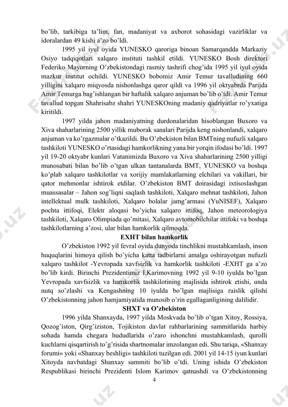 yosh navqiron davlat sifatida namoyon etdi. 1993 yil 24 oktyabrda toshkentda bmt ning vakolatxonasi ochildi va u ish boshladi. o’zbekiston rahbariyati va bmt rahbarlarining sa’y-harakatlari natijasida o’zbekiston bmtning xalqaro telekommunikatsiya uyushmasi, xalqaro taraqqiyot assotsiatsiyasi, qochoqlar ishi bo’yicha oliy ko’mitasi, jahon sog’liqni saqlash tashkiloti, xalqaro fuqaro aviatsiyasi tashkiloti, xalqaro atom energiyasi agentligi, aholi joylashish jamg’armasi, narkotik moddalarni nazorat qilish dasturi, sanoat taraqiyoti tashkiloti, oziq-ovqat va qishloq xo’jaligi tashkiloti singari ixtisoslashgan muassasalarga a’zo bo’ldi. yunesko bilan hamkorlik. 1993 yil 29 oktyabrda yunesko ning parijdagi qarorgohida o’zbekistonni yunesko ga a’zolikka qabul qilish marosimi bo’ldi. o’sha kuni ulug’bek tavalludining 600 yilligini nishonlash yunesko dasturiga kiritildi. 1994 yil oktyabrida parijda ulug’bek haftaligi tantana bilan o’tdi. xiva va buxoro yunesko ning jahon madaniy qadriyatlar ro’yxatiga kiritildi. bu ro’yxatda 411 ta ob’ekt bor. 1994 yil dekabrda respublikamizda yunesko ishlari bo’yicha o’zbekiston respublikasi milliy komissiyasi tashkil etildi, u idoralararo organ bo’lib, tarkibiga ta’lim, fan, madaniyat va axborot sohasidagi …