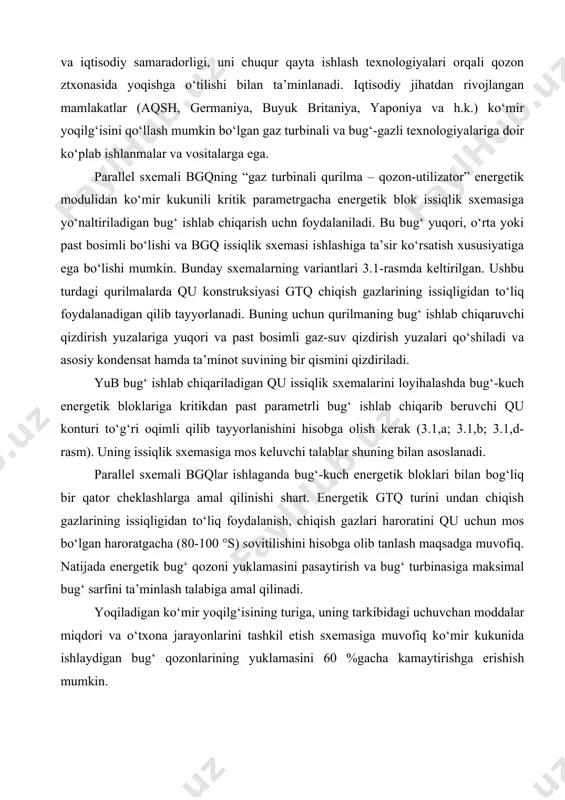 hlash texnologiyalari orqali qozon ztxonasida yoqishga o‘tilishi bilan ta’minlanadi. iqtisodiy jihatdan rivojlangan mamlakatlar (aqsh, germaniya, buyuk britaniya, yaponiya va h.k.) ko‘mir yoqilg‘isini qo‘llash mumkin bo‘lgan gaz turbinali va bug‘-gazli texnologiyalariga doir ko‘plab ishlanmalar va vositalarga ega. parallel sxemali bgqning “gaz turbinali qurilma – qozon-utilizator” energetik modulidan ko‘mir kukunili kritik parametrgacha energetik blok issiqlik sxemasiga yo‘naltiriladigan bug‘ ishlab chiqarish uchn foydalaniladi. bu bug‘ yuqori, o‘rta yoki past bosimli bo‘lishi va bgq issiqlik sxemasi ishlashiga ta’sir ko‘rsatish xususiyatiga ega bo‘lishi mumkin. bunday sxemalarning variantlari 3.1-rasmda keltirilgan. ushbu turdagi qurilmalarda qu konstruksiyasi gtq chiqish gazlarining issiqligidan to‘liq foydalanadigan qilib tayyorlanadi. buning uchun qurilmaning bug‘ ishlab chiqaruvchi qizdirish yuzalariga yuqori va past bosimli gaz-suv qizdirish yuzalari qo‘shiladi va asosiy kondensat hamda ta’minot suvining bir qismini qizdiriladi. yub bug‘ ishlab chiqariladigan qu issiqlik sxemalarini loyihalashda bug‘-kuch energetik bloklariga kritikdan past parametrli bug‘ ishlab chiqarib beruvchi qu konturi to‘g‘ri oqimli qilib tayyorlanishini hisobga olish kerak (3.1,a; …