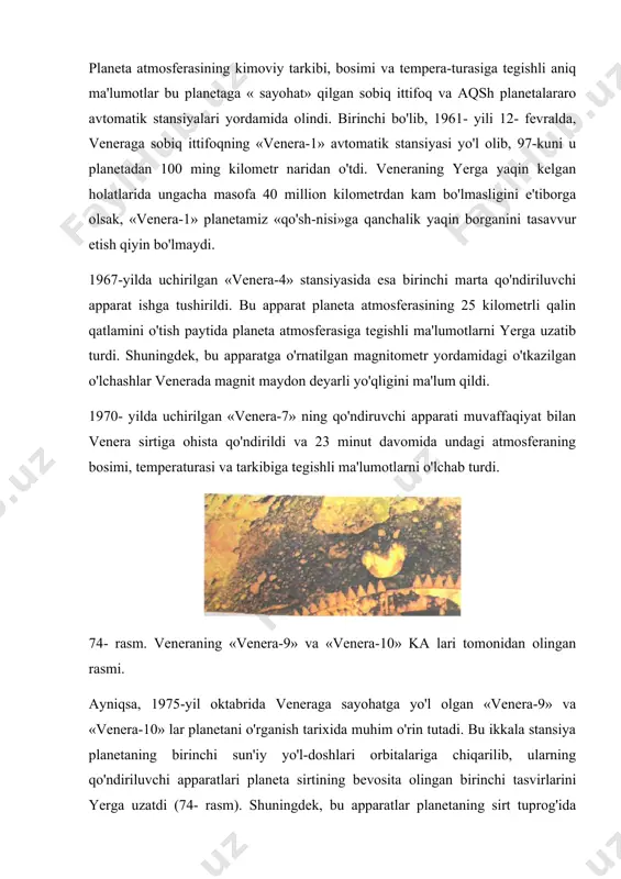 a-11» va «venera-12» stansiyalari bo'lsa, qolgan ikkitasi aqsh ning «pioner-venera-1» va «pioner-venera-2» stansiyalaridi. uzoq yillar davomida olimlar «boshini qotirgan» planetaning asosiy «tilsimi» - uning sirtiga tegishli yuqori temperaturasi bo'ldi. darhaqiqat, yerga nisbatan quyoshga juda ham yaqin bo'lmagan va qalin atmosfera bilan qoplangan venera sirtida temperaturaning bu qadar yuqori (+480 °c) bo'lishining sababi nimada, degan tabiiy savol tug'iladi. gap shundaki, planetaning qalin atmosferasi orqali qisqa to'lqinli quyosh nurlanishining juda kam miqdori uning sirtiga yetib, uni qizdiradi. natijada planeta sirti infraqizil diapazonda nurlana boshlaydi. bunday issiqlik nurlanishi,planeta sirtini tark etib, atmosfera orqali kosmik bo'shliqqa intiladi. biroq co2 ga boy bunday atmosfera venera sirtining kosmik bo'shliqni «ko'z-lagan» issiqlik nurlanishlarining chiqib ketishiga deyarli yo'l ber-maydi. natijada «parnik effekt» deyiluvchi bu effekt planeta sirtining qattiq qizishiga olib keladi. xulosa qilib shuni aytish mumkinki, garchi oxirgi yillarda «tong yulduzbga tegishli talay kashfiyotlar qilingan bo'lsa-da, biroq u bilan bog'iiq ko'p jumboqlar hali o'z yechimini topishi uchun navbat …