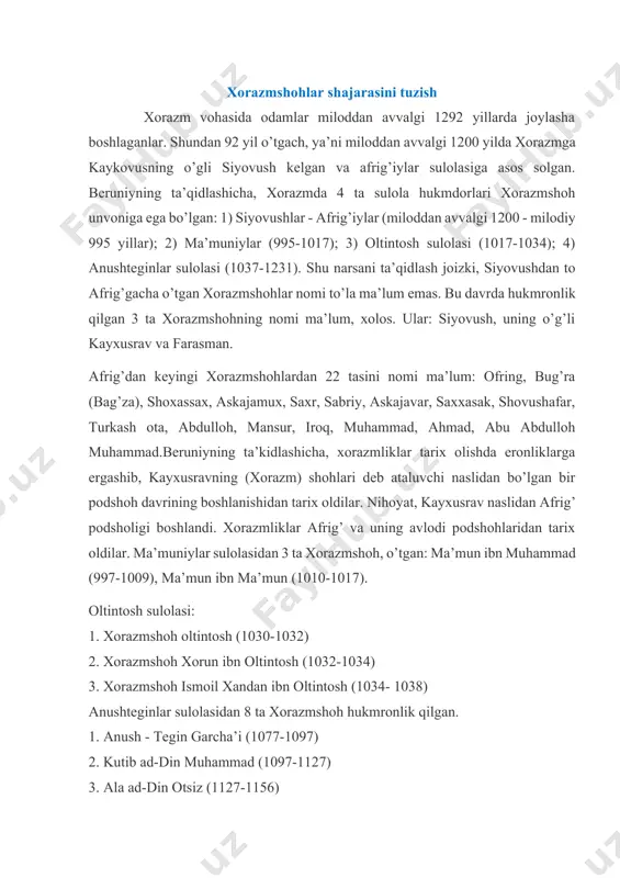 ing ajralmas tarkibiy qismlari bo`lsa, boshqaruvchilik tarqqiyotida o`xshashliklar ma`lum bo`ladi. xorazmshohlar shajarasini tuzish xorazm vohasida odamlar miloddan avvalgi 1292 yillarda joylasha boshlaganlar. shundan 92 yil o’tgach, ya’ni miloddan avvalgi 1200 yilda xorazmga kaykovusning o’gli siyovush kelgan va afrig’iylar sulolasiga asos solgan. beruniyning ta’qidlashicha, xorazmda 4 ta sulola hukmdorlari xorazmshoh unvoniga ega bo’lgan: 1) siyovushlar - afrig’iylar (miloddan avvalgi 1200 - milodiy 995 yillar); 2) ma’muniylar (995-1017); 3) oltintosh sulolasi (1017-1034); 4) anushteginlar sulolasi (1037-1231). shu narsani ta’qidlash joizki, siyovushdan to afrig’gacha o’tgan xorazmshohlar nomi to’la ma’lum emas. bu davrda hukmronlik qilgan 3 ta xorazmshohning nomi ma’lum, xolos. ular: siyovush, uning o’g’li kayxusrav va farasman. afrig’dan keyingi xorazmshohlardan 22 tasini nomi ma’lum: ofring, bug’ra (bag’za), shoxassax, askajamux, saxr, sabriy, askajavar, saxxasak, shovushafar, turkash ota, abdulloh, mansur, iroq, muhammad, ahmad, abu abdulloh muhammad.beruniyning ta’kidlashicha, xorazmliklar tarix olishda eronliklarga ergashib, kayxusravning (xorazm) shohlari deb ataluvchi naslidan bo’lgan bir podshoh davrining boshlanishidan tarix oldilar. …