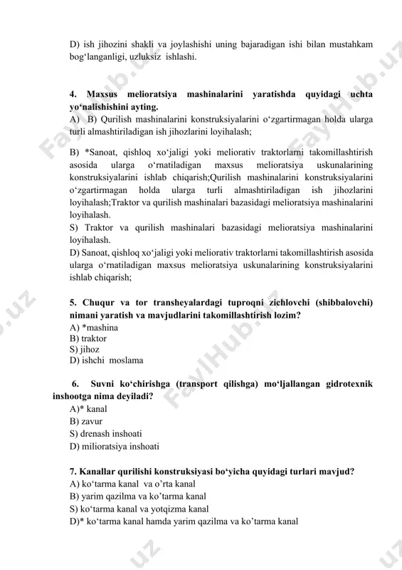 ish imkoniyatining borligi, bir o‘tishda loyiha qurilishining yakunlanishi, uzluksiz ishlashi. s) bir yoki bir nechta ishlarni bajaruvchi maxsus ish jihozlariga ega bo‘lish, ish jihozini shakli va joylashishi uning bajaradigan ishi bilan mustahkam bog‘langanligi, uzluksiz ishlashi. d) ish jihozini shakli va joylashishi uning bajaradigan ishi bilan mustahkam bog‘langanligi, uzluksiz ishlashi. 4. maxsus melioratsiya mashinalarini yaratishda quyidagi uchta yo‘nalishishini ayting. a) b) qurilish mashinalarini konstruksiyalarini o‘zgartirmagan holda ularga turli almashtiriladigan ish jihozlarini loyihalash; b) *sanoat, qishloq xo‘jaligi yoki meliorativ traktorlarni takomillashtirish asosida ularga o‘rnatiladigan maxsus melioratsiya uskunalarining konstruksiyalarini ishlab chiqarish;qurilish mashinalarini konstruksiyalarini o‘zgartirmagan holda ularga turli almashtiriladigan ish jihozlarini loyihalash;traktor va qurilish mashinalari bazasidagi melioratsiya mashinalarini loyihalash. s) traktor va qurilish mashinalari bazasidagi melioratsiya mashinalarini loyihalash. d) sanoat, qishloq xo‘jaligi yoki meliorativ traktorlarni takomillashtirish asosida ularga o‘rnatiladigan maxsus melioratsiya uskunalarining konstruksiyalarini ishlab chiqarish; 5. chuqur va tor transheyalardagi tuproqni zichlovchi (shibbalovchi) nimani yaratish va mavjudlarini takomillashtirish lozim? a) *mashina b) traktor s) …