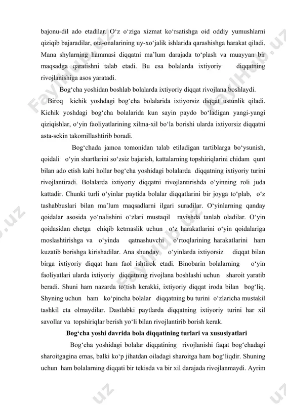 lik xususiyatini tarbiyalab borishlari zarur. bog‘cha yoshida bolalarda avvalgi davrlarga nisbatan diqqatning qo‘lami (hajmi) ancha kengayadi. bolalar diqqatining ko‘lami katta odamlarnikiga nisbatan hali ham juda tor bo‘ladi. masalan, katta odamlar diqqatining ko‘lami ayni vaktda 5-6 narsani (bir-biri bilan bog‘lanmagan harflarni yoki raqamlarni) sig‘dira olsa, bog‘cha yoshidagi bolalar diqqatining ko‘lami ayni bir vaqtda bir-ikki narsanigina (kichik guruh bolalari bitta, o‘pta va katta guruh bolalari ikkita) sig‘dira oladi. kichik guruh bolalari diqqatlarini ikkita narsaga bo‘lishga harakat qilsalar ham, ammo buning uddasidan chiqa olmaydilar. masalan, 3 yoshli bolaga bir piyola suv olib kelish buyurilsa, u albatta suvni to‘kib, sochib olib keladi. bu uning uquvsizligi bo‘lganligi emas, balki o‘z diqqatini ayni bir vaqtda ikkita narsaga bo‘la olmasligidandir. bola o‘zining diqqatini yurib kelish bilan piyoladagi suvni to‘kmay, chayqaltirmay olib kelishga bo‘la olmaydi. shuning uchun bunday xollarda bolalarni qo‘yish yaramaydi. diqqat ko‘lamining kengligi aniq idrok qilish bilan bog‘liq bo‘lgan xususiyatdir. bu xususiyat ayniqsa bolalarning o‘qish faoliyatlari …