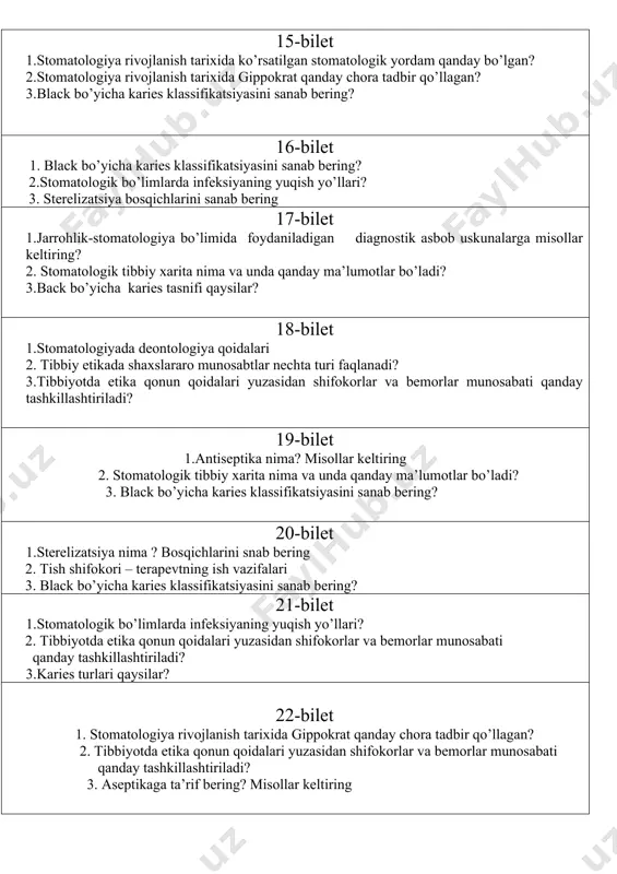 y chora tadbir qo’llagan? 2. tibbiyotda etika qonun qoidalari yuzasidan shifokorlar va bemorlar munosabati qanday tashkillashtiriladi? 3. aseptikaga ta’rif bering? misollar keltiring 23-bilet 1..katta 1-toifali stomatologik poliklinikalarda jarrohli bo’limi tahskil etilishi qanday? 2. stomatoloik bo’limlarda infeksiyaning yuqish yo’llari? 3. sterelizatsiya bosqichlarini sanab bering 24-bilet 1.stomatologiya rivojlanishida mahaliy maktablar qaysilar? 2. stomatoloik bo’limlarda infeksiyaning yuqish yo’llari? 3. antiseptika turlari qaysilar? 25-bilet 1.stomatologik bo’limlarda infeksiyaning yuqish yo’llari? 2. tibbiyotda etika qonun qoidalari yuzasidan shifokorlar va bemorlar munosabati qanday tashkillashtiriladi? 3.karies turlari qaysilar? 26-bilet 1.antiseptika nima? misollar keltiring 2. black bo’yicha karies klassifikatsiyasini sanab bering? 3. yuz- jag’ jarrohligi bo’limida jarrohlik xonasini qanday tashkil etiladi? 27-bilet 1. stomatologiya rivojlanish tarixida gippokrat qanday chora tadbir qo’llagan? 2.jarrohlik-stomatologiya bo’limida foydaniladigan diagnostik asbob uskunalarga misollar keltiring? 3. karies kelib chiqishi etiologiyasi? 28-bilet 1.stomatologiya rivojlanishida mahalliy maktablar qaysilar? 2. stomatologik bo’limlarda infeksiyaning yuqish yo’llari? 3. antiseptika turlari qaysilar? 29-bilet 1.stomatologiya rivjlanishida mahaliy maktablar qaysilar? 2.jarrohlik-stomatologiya bo’limida foydaniladigan …