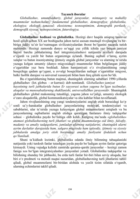 r bilan tavsiflanadi. jahon rivojlanishining eng yangi tendensiyalarini anglab etish borasidagi ko‘p sonli sa’y-harakatlar globallashuv jarayonlarining mohiyati, tendensiyalari va sabablarini, ular ta’sirida yuzaga kelayotgan global muammolarni aniqlash va bu jarayonlarning oqibatlarini anglab etishga qaratilgan fanlararo ilmiy tadqiqotlar sohasi – globalistika paydo bo‘lishiga olib keldi. kengroq ma’noda «globalistika» atamasi globallashuvning turli jihatlari va global muammolarga oid ilmiy, falsafiy, madaniy va amaliy tadqiqotlarni, jumladan ularning natijalarini, shuningdek ularni ayrim davlatlar darajasida ham, xalqaro miqyosda ham iqtisodiy, ijtimoiy va siyosiy jabhalarda amalga joriy etish borasidagi amaliy faoliyatni ifodalash uchun qo‘llaniladi. shuni ta’kidlash lozimki, globalistika odatda ilmiy bilimning tabaqalanishi natijasida yoki turdosh fanlar tutashgan joyda paydo bo‘ladigan ayrim fanlar qatoriga kirmaydi. uning vujudga kelishi zamirida qarama-qarshi jarayonlar – hozirgi zamon faniga xos bo‘lgan integratsiyalashuv jarayonlari yotadi. globalistika tadqiqotlar va bilishning shunday bir jabhasiki, bu erda turli fanlar bir-biri bilan uzviy aloqada, har biri o‘z predmeti va metodi nuqtai nazaridan, globallashuvning turli jihatlarini tahlil qiladi, …