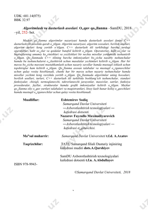 f.d. a.axatov taqrizchilar: tatu samarqand filiali dasturiy injiniring kafedrasi mudiri dots.a.qarshiyev ( 2 ) isbn 978-9943- samdu axborotlashtirish texnologiyalari kafedrasi dotsenti t.f.n. a.abdullayev ©samarqand davlat universiteti, 2018 mundarija kirish…………………………………………………………………….. i-bob. algoritm, berilish usullari, hossalari va ularni turlari………. 1.1 algoritm, algoritmning berilish usullari va xossalari………..…. algoritm……………………………………………………………... algoritmning tasvirlash usullari ……………………………………. algoritmning hossalari…………………………………………….. 1.2 algoritm va uning turlari…………………………………......... chiziqli algoritmlar…………………………………………………. tarmoqlanuvchi algoritmlar………………………………………. takrorlanuvchi algoritmlar………………………………………... ichma ich sikllar…………………………………………………… ii-bob. c++ dasturlash tili, c++ dasturlash tilida turlar va operatorlar…………………………………………………………….. 2.1 c++ dasturlash tili tarixi va uning tarkibi……………………… c++ tili tarixi…………………………………………………........ c++ tilining leksemmasi…………………………………………... c++ dasturlash tilidagi dasturning umumiy ko‗rinishi…............. c++ dasturlash tilida izohlardan foydalanish……………………. 2.2 c++ dasturlash tili tarkibidagi o„zgaruvchi turlari va o„zgarmaslar…………………………………………………………... identifikatorlar va kalit so‗zlar…………………………………… c++ tilida o‗zgaruvchi va uning turlari…………………………... c++ tilida o‗zgaruvchi va o‗zgarmaslarni e‘lon qilish…………….. turni boshqa turga keltirish 2.3 c++ dasturlash tili tarkibidagi arifmetik amallar va mantiqiy amallar………………………………………………………………….. arifmetik amallari…………………………………………………... ta‘minlash operatori………………………………………………... mantiqiy amallar…………………………………………………… 2.4 c++ dasturlash tili …