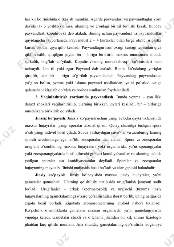 i individ hosil qiladi. suvda yashaydigan suvo’tlar va zamburug’larning sporali xivchinlarga ega bo’lib, zoosporalar deb ataladi. spora va zoosporalar urug’chi o’simlikning maxsus hujayralari yoki organlarida, ya’ni sporangiyalar yoki zoosporangiyalarda hosil qiluvchi gifalari konidiyabandlar va ularning uchida yetilgan sporalar esa konidiyasporalar deyiladi. sporalar va zoosporalar hujayraning meyoz bo’linishi natijasida hosil bo’ladi va ular gaploid holatdadir. jinsiy ko’payish. jinsiy ko’payishda maxsus jinsiy hujayralar, ya’ni gametalar qatnashadi. ularning qo’shilishi natijasida urug’lanish jarayoni sodir bo’ladi. urug’lanish – erkak (spermatozoid) va urg’ochi (tuxum) jinsiy hujayralarning (gametalarning) o’zaro qo’shilishidan iborat bo’lib, uning natijasida zigota hosil bo’ladi. zigotada xromosomalarning diploid nabori tiklanadi. ko’pchilik o’simliklarda gametalar maxsus organlarda, ya’ni gametaigiylarda vujudga keladi. gametalar shakli va o’lchami jihatidan bir xil, ammo fiziologik jihatdan farq qilishi mumkin. ana shunday gametalarning qo’shilishi izogamiya usulidagi jinsiy ko’payish deb ataladi. izogamiya yo’li bilan ko’pchilik suvutlar va qisman zamburug’lar ko’payadi. ba’zi bir suvutlar va zamburug’lardagi harakatchan gametalar o’lchami bilan bir – birlaridan farqlanadi. ularning …