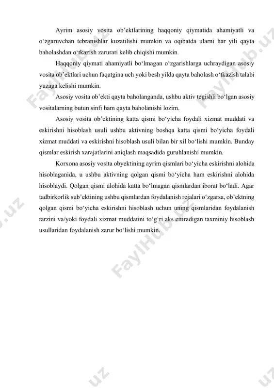 ha eskirishni alohida hisoblaganida, u ushbu aktivning qolgan qismi bo‘yicha ham eskirishni alohida hisoblaydi. qolgan qismi alohida katta bo‘lmagan qismlardan iborat bo‘ladi. agar tadbirkorlik sub’ektining ushbu qismlardan foydalanish rejalari o‘zgarsa, ob’ektning qolgan qismi bo‘yicha eskirishni hisoblash uchun uning qismlaridan foydalanish tarzini va/yoki foydali xizmat muddatini to‘g‘ri aks ettiradigan taxminiy hisoblash usullaridan foydalanish zarur bo‘lishi mumkin. tayanch iboralar asosiy vositalar hisobi, asosiy vosita obyekti, asosiy vositalarni tan olish, asosiy vositalarni baholash, tan olishdan keyingi baholash, boshlang’ich qiymat modeli, qayta baholash modeli, asosiy vositalar eskirishi, qadrsizlanish, qardsizlanishni qoplash. nazorat va mulohaza uchun savollar 1. asosiy vositalar ta’rifini ayting. 2. tan olishdan keyingi baholashning qanday modellari mavjud? 3. boshlang’ich qiymat modelini tushuntirib bering. 4. qayta baholash modeli prinsipi qanday? 5. asosiy vositalar eskirishi deganda nima tushuniladi? 6. asosiy vositalarning qadrsizlanishi nimani anglatadi? 7. korxonada asosiy vositalarga oid qanday ma’lumotlarni yoritib berilishi zarur? foydalanilgan adabiyotlar ro’yxati (list of used literature) 1. ias 16 (buxgalteriya …