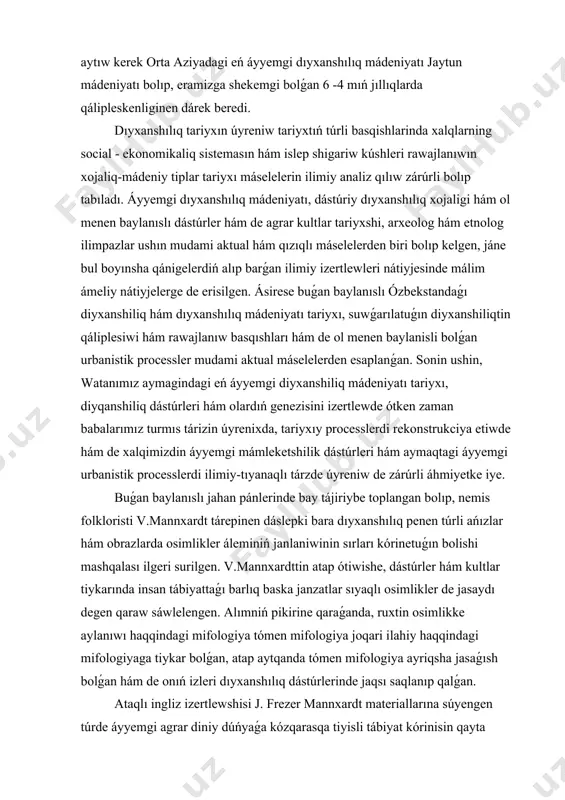 annxardttin atap ótiwishe, dástúrler hám kultlar tiykarında insan tábiyattaǵı barlıq baska janzatlar sıyaqlı osimlikler de jasaydı degen qaraw sáwlelengen. alımniń pikirine qaraǵanda, ruxtin osimlikke aylanıwı haqqindagi mifologiya tómen mifologiya joqari ilahiy haqqindagi mifologiyaga tiykar bolǵan, atap aytqanda tómen mifologiya ayriqsha jasaǵısh bolǵan hám de onıń izleri dıyxanshılıq dástúrlerinde jaqsı saqlanıp qalǵan. ataqlı ingliz izertlewshisi j. frezer mannxardt materiallarına súyengen túrde áyyemgi agrar diniy dúńyaǵa kózqarasqa tiyisli tábiyat kórinisin qayta tiklegen jáne onıń rawajlanıw basqishlarin korsetken hám de áyyemgi kultlar mádeniyat túrli rawajlanıw basqishlarinda aralıq buwin formasında áhmiyetke iye dep aytıp ótken. etnolog alım tariyxıy - salıstırıwlaw usılı tiykarında dáslepki mifologiyaliq qarawlar hám rituallar menen evropa xalqlarinin dıyxanshılıq dástúrleriniń óz-ara baylanıslılıǵın korsetip beriwge háreket qilgan. haqıyqattan da dıyxanshılıq dástúrleri áyyemgi túbirlerge baylanısıwı menen birge ayriqsha dástúrlerge de iye bolǵan. hár bir dıyxanshılıq máwsiminde áyne bir waqit tákirarlanıwshı jumıs procesi túrli dástúr hám úrp-ádetlerdi qáliplesiwine sebep bolǵan. biz tómende aymagimizdagi diyqanshiliq mádeniyatınıń …
