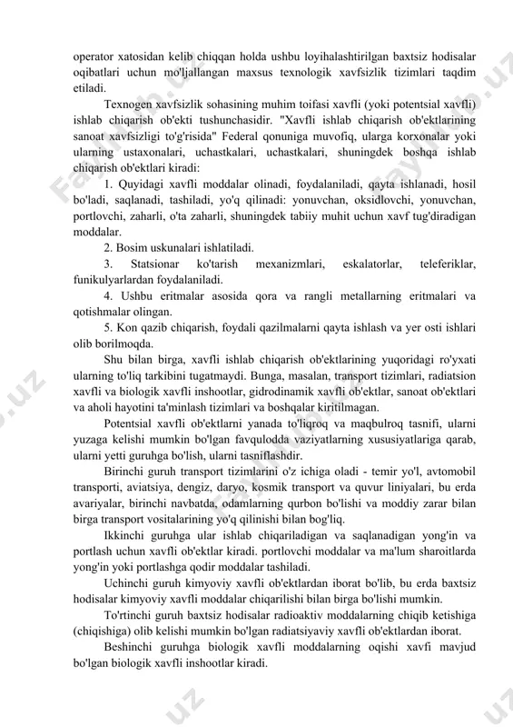 chun bir nechta vaziyatlar mavjud: - normal ish sharoitlari (ishlash); - normal ish (ish) sharoitlarini buzish; - favqulodda vaziyatlarni loyihalash; - dizayn asosida favqulodda holat; - taxminiy baxtsiz hodisa. oddiy ish sharoitlari ishlab chiqarishning loyihalash rejimlariga yoki uning ishlashi uchun maqsadli (rejalashtirilgan) qoidalarda nazarda tutilgan ma'lum bir ob'ektda ishlashning boshqa turlariga mos keladi. oddiy ish sharoitlarini buzilishi rejalashtirilgan ish jadvalidan har qanday og'ish natijasida kelib chiqadi, bu esa ushbu og'ishni bartaraf etish uchun ob'ektni yoki uning qismini to'xtatishni talab qiladi, ammo texnologik xavfsizlik tizimlaridan foydalanish bilan bog'liq emas. xususan, odatdagi ish (ishlash) shartlarining buzilishi favqulodda vaziyatga olib kelmaydigan hodisa. loyihalash asosidagi favqulodda vaziyat, tegishli ishlab chiqarishni loyihalashda (kompleks texnik tizim, texnogen ob'ekt) ko'zda tutilgan (aniqlangan, hisobga olingan) voqea sodir bo'lishiga olib keladigan hodisalar (zarur shartlar, sharoitlar) paydo bo'lganda paydo bo'ladi. shu bilan birga, bunday holatlar uchun ushbu texnologik jihozlarning mumkin bo'lgan bitta ishlamay qolishi yoki bitta operator xatosidan kelib chiqqan …