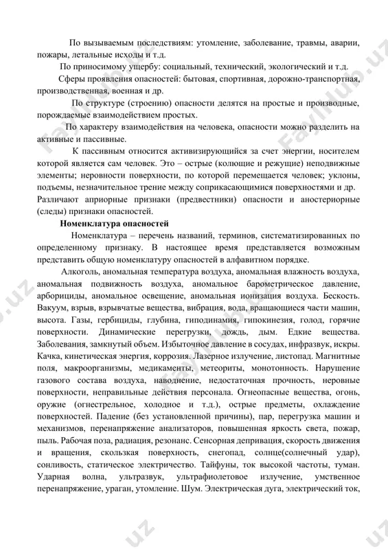 ние, заболевание, травмы, аварии, пожары, летальные исходы и т.д. по приносимому ущербу: социальный, технический, экологический и т.д. сферы проявления опасностей: бытовая, спортивная, дорожно-транспортная, производственная, военная и др. по структуре (строению) опасности делятся на простые и производные, порождаемые взаимодействием простых. по характеру взаимодействия на человека, опасности можно разделить на активные и пассивные. к пассивным относится активизирующийся за счет энергии, носителем которой является сам человек. это – острые (колющие и режущие) неподвижные элементы; неровности поверхности, по которой перемещается человек; уклоны, подъемы, незначительное трение между соприкасающимися поверхностями и др. различают априорные признаки (предвестники) опасности и аностериорные (следы) признаки опасностей. номенклатура опасностей номенклатура – перечень названий, терминов, систематизированных по определенному признаку. в настоящее время представляется возможным представить общую номенклатуру опасностей в алфавитном порядке. алкоголь, аномальная температура воздуха, аномальная влажность воздуха, аномальная подвижность воздуха, аномальное барометрическое давление, арборициды, аномальное освещение, аномальная ионизация воздуха. бескость. вакуум, взрыв, взрывчатые вещества, вибрация, вода, вращающиеся части машин, высота. газы, …