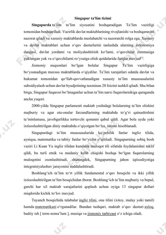 bepul, garchi har xil maktab xarajatlarini qoplash uchun oyiga 13 singapur dollari miqdorida kichik toʻlov mavjud. tayanch bosqichida talabalar ingliz tilini, ona tilini (xitoy, malay yoki tamil) hamda matematikani oʻrganadilar. bundan tashqari, maktab oʻquv dasturi axloq, badiiy ish [ term nomaʼlum ], musiqa va jismoniy tarbiyani oʻz ichiga oladi. dastlabki toʻrt yillik oʻqishni tugatgandan soʻng amalga oshiriladigan ixtisoslashtirilgan tayyorgarlik bosqichida talabalar oʻquvchilarning qobiliyatiga mos ravishda ingliz tili, ona tili va matematika fanlarini oʻrganadigan guruhlarga boʻlinadi. maktablarga har bir oʻquvchining qobiliyat darajasini eng yaxshi ochib beradigan oʻz imtihon tizimini ishlab chiqish erkinligi beriladi. ingliz va ona tillari uchun ilgʻor, standart va boshlangʻich darajalari; tabiiy fanlar va matematika uchun — standart va elementar turlari mavjud. psle imtihonining natijalariga koʻra, talabalar turli oʻrta maktab yoʻnalishlariga joylashtiriladi: maxsus, ekspress, standart (akademik) yoki standart (texnik). maxsus va ekspress kurslar o-darajali imtihondan oʻtish bilan yakunlanadigan toʻrt yillik oʻqish kursini oʻz ichiga oladi (umumiy taʼlim sertifikati oddiy …