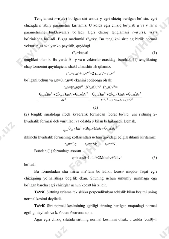 a egri chiziqlar uchun kсоs( bir xildir. ta‘rif. sirtning urinma tekislikka perpendikulyar tekislik bilan kesimi uning normal kesimi deyiladi. ta‘rif. sirt normal kesimining egriligi sirtning berilgan nuqtadagi normal egriligi deyiladi va kп билан белгиланади. agar egri chiziq sifatida sirtning normal kesimini olsak, u xolda |соs(|=1 bo`ladi. demak, k|соs(|=kn bo`ladi. agar normal egrilik zarur ishorani belgilasak, u xolda oxirgi tenglikni kсоs(=kn (4) ko`rinishda yozishimiz mumkin. bunda kn= sirt ustidagi egri chiziq egriligi bilan sirtning normal egriligi orasidagi boglanishni ifodalovchi (4) tenglik menpe teoremasining mohiyatini ifodalaydi. endi f sirt x=x(u,v), y=y(u,v), z=z(u,v) ko`rinishdagi parametrik tenglamalar bilan berilganda 1-va2-kvadratik formalarning koeffsientlari uchun ifodalar topamiz. f sirtning parametrik tenglamalari x=x(u,v), y=y(u,v), z=z(u,v) ko`rinishda berilgan bo`lsin. yuqoridagi belgilashlar asosida 1-kvadratik formani koeffsientlari uchun ushbu (6) tengliklarni topamiz. ikkinchi kvadratik formaning koeffsientlari esa l=ruun=ruu== xuddi shuningdek, м=, n=. agar f sirt z=f(u,v) ko`rinishdagi tenglama bilan berilgan bo`lsa, u yuqorida ko`rib o`tganimizdek x=u, y=v, z=f(u,v) parametrik tenglamalarga …
