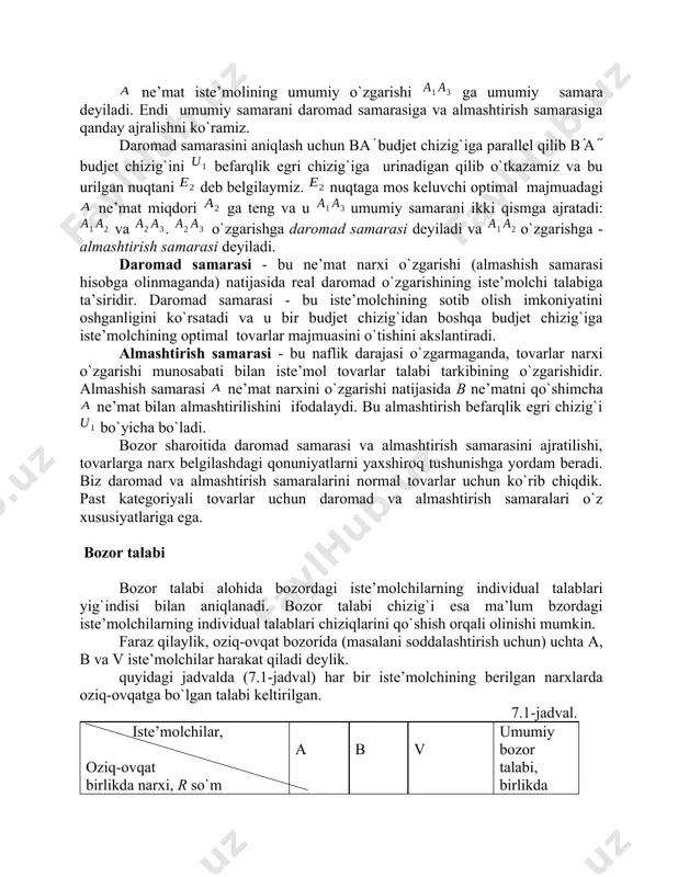 ga iste’molchining optimal tovarlar majmuasini o`tishini akslantiradi. almashtirish samarasi - bu naflik darajasi o`zgarmaganda, tovarlar narxi o`zgarishi munosabati bilan iste’mol tovarlar talabi tarkibining o`zgarishidir. almashish samarasi ne’mat narxini o`zgarishi natijasida b ne’matni qo`shimcha ne’mat bilan almashtirilishini ifodalaydi. bu almashtirish befarqlik egri chizig`i bo`yicha bo`ladi. bozor sharoitida daromad samarasi va almashtirish samarasini ajratilishi, tovarlarga narx belgilashdagi qonuniyatlarni yaxshiroq tushunishga yordam beradi. biz daromad va almashtirish samaralarini normal tovarlar uchun ko`rib chiqdik. past kategoriyali tovarlar uchun daromad va almashtirish samaralari o`z xususiyatlariga ega. bozor talabi bozor talabi alohida bozordagi iste’molchilarning individual talablari yig`indisi bilan aniqlanadi. bozor talabi chizig`i esa ma’lum bzordagi iste’molchilarning individual talablari chiziqlarini qo`shish orqali olinishi mumkin. faraz qilaylik, oziq-ovqat bozorida (masalani soddalashtirish uchun) uchta a, b va v iste’molchilar harakat qiladi deylik. quyidagi jadvalda (7.1-jadval) har bir iste’molchining berilgan narxlarda oziq-ovqatga bo`lgan talabi keltirilgan. 7.1-jadval. iste’molchilar, oziq-ovqat birlikda narxi, r so`m a b v umumiy bozor talabi, birlikda 1 …