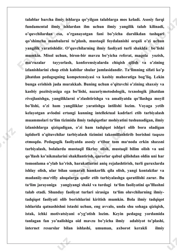 ozitsiyasiga ega bo’lishi, nazariymetodologik, texnologik jihatdan rivojlanishga, yangiliklarni o’zlashtirishga va amaliyatda qo’llashga moyil bo’lishi, o’zi ham yangiliklar yaratishga intilishi lozim. voyaga yetib kelayotgan avlodni ertangi kunning intellektual kadrlari etib tarbiyalash muammolari ta‘lim tizimida ilmiy tadqiqotlar mohiyatini tushunadigan, ilmiy izlanishlarga qiziqadigan, o’zi ham tadqiqot ishlari olib bora oladigan iqtidorli o’qituvchilar tarbiyalash tizimini takomillashtirib borishni taqozo etmoqda. pedagogik faoliyatda asosiy e‘tibor tom ma‘noda erkin shaxsni tarbiyalash, bolalarda mustaqil fikrlay olish, mustaqil bilim olish va uni qo’llash ko’nikmalarini shakllantirish, qarorlar qabul qilishdan oldin uni har tomonlama o’ylab ko’rish, harakatlarini aniq rejalashtirish, turli guruxlarda ishlay olish, ular bilan samarali hamkorlik qila olish, yangi kontaktlar va madaniiy-ma‘rifiy aloqalarga qodir etib tarbiyalashga qaratilishi zarur. bu ta‘lim jarayoniga yangiyangi shakl va turdagi ta‘lim faoliyatini qo’lllashni talab etadi. shunday faoliyat turlari sirasiga ta‘lim oluvchilarning ilmiy-tadqiqot faoliyati olib borishlarini kiritish mumkin. bola ilmiy tadqiqot ishlarida qatnashishni istashi uchun, eng avvalo, unda shu sohaga qiziqish, istak, ichki motivatsiyani o’yg’otish lozim. …