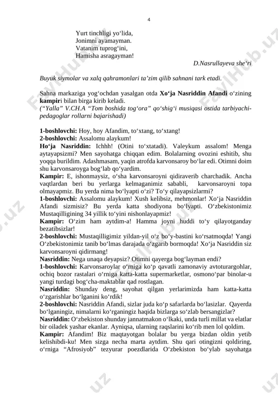 -boshlovchi: assalomu alaykum! xush kelibsiz, mehmonlar! xoʻja nasriddin afandi sizmisiz? bu yerda katta shodiyona boʻlyapti. oʻzbekistonimiz mustaqilligining 34 yillik toʻyini nishonlayapmiz! kampir: oʻzim ham aytdim-a! hamma joyni huddi toʻy qilayotganday bezatibsizlar! 2-boshlovchi: mustaqilligimiz yildan-yil oʻz boʻy-bastini koʻrsatmoqda! yangi oʻzbekistonimiz tanib boʻlmas darajada oʻzgarib bormoqda! xoʻja nasriddin siz karvonsaroyni qidirmang! nasriddin: nega unaqa deyapsiz? otimni qayerga bogʻlayman endi? 1-boshlovchi: karvonsaroylar oʻrniga koʻp qavatli zamonaviy avtoturargohlar, ochiq bozor rastalari oʻrniga katta-katta supermarketlar, osmonoʻpar binolar-u yangi turdagi bogʻcha-maktablar qad rostlagan. nasriddin: shunday deng, sayohat qilgan yerlarimizda ham katta-katta oʻzgarishlar boʻlganini koʻrdik! 2-boshlovchi: nasriddin afandi, sizlar juda koʻp safarlarda boʻlasizlar. qayerda boʻlganingiz, nimalarni koʻrganingiz haqida bizlarga soʻzlab bersangizlar? nasriddin: oʻzbekiston shunday jannatmakon oʻlkaki, unda turli millat va elatlar bir oiladek yashar ekanlar. ayniqsa, ularning raqslarini koʻrib men lol qoldim. kampir: afandim! biz maqtayotgan bolalar bu yerga bizdan oldin yetib kelishibdi-ku! men sizga necha marta aytdim. shu qari otingizni qoldiring, oʻrniga “afrosiyob” tezyurar poezdlarida o‘zbekiston …