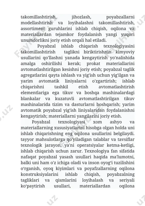 h; ishlab chiqarishni tashkil etish avtomatlashtirish elementlariga ega tikuv va boshqa mashinalardagi blankalar va kuzatuvli avtomatlashtirilgan tikuv mashinalarida tizim va dasturlarni boshqarish; yarim avtomatik poyabzal yig'ish liniyalaridan foydalanishni kengaytirish; materiallarni yangilarini joriy etish. poyabzal texnologiyasi xom ashyo va materiallarning xususiyatlarini hisobga olgan holda uni ishlab chiqarishning eng oqilona usullarini belgilaydi. tayyor mahsulotlarga qo'yiladigan talablar va tavsiflar texnologik jarayon, ya'ni operatsiyalar ketma-ketligi, ishlab chiqarish uchun zarur. texnologiya fan sifatida nafaqat poyabzal yasash usullari haqida ma'lumotni, balki uni ham o'z ichiga oladi va inson oyogʻi tuzilishini oʻrganish, oyoq kiyimlari va poyafzallarning oqilona konstruksiyalarini ishlab chiqish, poyabzalning tagliklari va qismlarini loyihalash va seriyali koʻpaytirish usullari, materiallardan oqilona foydalanish, poyabzal sifatini nazorat qilish masalalari, usullari va boshqalar. poyabzal - oyoq va tovonni mexanik shikastlanishdan, sovutish yoki qizib ketishdan, suv va ifloslanish ta'siridan himoya qilish uchun mo'ljallangan. inson o'z rivojlanishining juda erta bosqichida poyabzaldan foydalanishni boshladi.