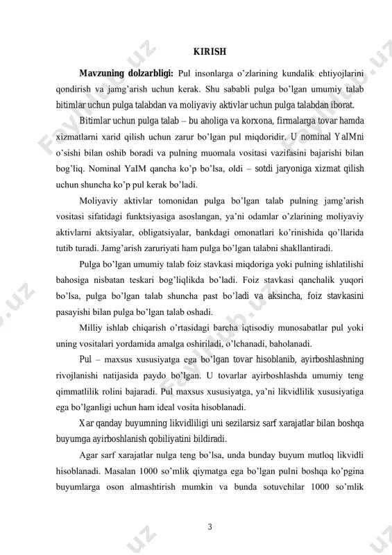 slar va firmalarning pulni ushlab turish yoki sarflash bo‘yicha qaror qabul qilish jarayoniga oid xatti- harakatlari haqida tushuncha beradi. kurs ishining vazifasi: o‘zbekistonda pulga bo‘lgan talabni chuqur tahlil qilishga qaratilgan. tadqiqotda daromadlar, foiz stavkalari, inflyatsiya va valyuta kurslari kabi pulga bo‘lgan talabning turli ko‘rsatkichlari o‘rganiladi. tahlil, shuningdek, pulga bo‘lgan talabga ta’sir qiluvchi omillarni, jumladan, iqtisodiy o‘sish, moliyaviy rivojlanish va demografik o‘zgarishlarni ko‘rib chiqadi. kurs ishining tuzilishi:kurs ishimiz kirish,asosiy qism,ikki bob va har bir bobda ikkitadan reja,xulosa va foydalanilgan adabiyotlar ro’yxatidan iborat. 5 i.bob. pul taklifi va pul multiplikatori. 1.1. pul tushunchasi va uning funktsiyalari. pul agregatlari. pul – iqtisodiyot sub’ektlari mulkining bir turi bo’lib, mulkning boshqa turlaridan ikki xususiyatiga ko’ra farq qilad: birinchidan, pul yuqori likvidliliklar, ya’ni qisqa muddatda, sezilarsiz sarf - xarajatlar bilan boshqa buyumga ayirboshlanish qobiliyatiga ega; ikkinchidan, baholar o’zgarmas bo’lgan sharoitda pul yoki hech qanday daromad keltirmaydi, yoki uning daromadliligi darajasi boshqa mulk turlarinikidan ancha kam. shunga …