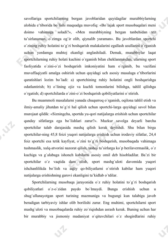 shu bilan birga sportchilar-ning 45,8 foizi yuqori natijalarga erishish uchun irodaviy sifatlar, 24,4 foiz sportchi esa tetik kayfiyat, o`zini to`g`ri boshqarish, musobaqada vahimaga tushmaslik, xulq-atvorini nazorat qilish, tashqi ta’sirlarga ko`p berilavermaslik, o`z kuchiga va g`alabaga ishonch kabilarni asosiy omil deb hisobladilar. ba’zi bir sportchilar o`z vaqtida dam olish, sport mashg`uloti davomida yuqori ishchanlilikda bo`lish va aqliy qo-biliyatlarni o`stirish kabilar ham yuqori natijalarga erishishning garovi ekanligini ta’kidlab o`tdilar. sportchilarning musobaqa jarayonida o`z ruhiy holatini to`g`ri boshqarish qobiliyatlari o`z-o`zidan paydo bo`lmaydi. bunga erishish uchun u shug`ullanayotgan sport turining mazmuniga va bugungi kun talabiga javob beradigan tarbiyaviy ishlar olib borilishi zarur. eng muhimi, sportchilarni sport mashg`uloti va musobaqalarda ruhiy zo`riqishdan asrash kerak. buning uchun har bir murabbiy va jismoniy madaniyat o`qituvchilari o`z shogirdlarini ruhiy qiziqqonlik, tushkunlik, serzardalik holatlarini yengib o`tishga o`rgatishlari maqsadga muvofiq. shuningdek, boshqalar, jumladan, sport hakamlari bilan to`g`ri munosabatda bo`lish, qiyin sharoitlarda o`zini boshqarishga o`rgatishni ham unutmasliklari kerak. sportda qo`pollik va …