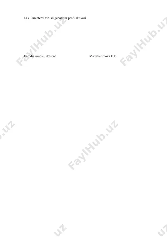 vga ( ye) - laborator tashxisoti. 133. enteral gepatitlarning davolash usullari. 134. vga aniqlanganda uash taktikasi. 135. vga va vge profilaktikasi. 136. parenteral vg lar (v,s,d) – klinik davrlari va ularning davomiyligi. 137. ko- infeksiya klinikasi. 138. super-infeksiya klinikasi. 139. parenteral virusli gepatitlarning laborator tashxisoti. 140. parenteral gepatitlarning davolash usullari. 141. parenteral vgning qiyosiy tashxisoti. 142. parenteral virusli gepatitlar aniqlanganda uash taktikasi. 143. parenteral virusli gepatitlar profilaktikasi. каfedra mudiri, dоtsеnt mirzakarimova d.b.