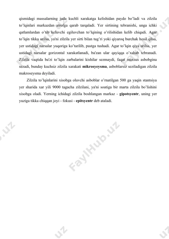 vchi asboblar o’rnatilgan 500 ga yaqin stantsiya yer sharida xar yili 9000 tagacha zilzilani, ya'ni soatiga bir marta zilzila bo’lishini xisobga oladi. yerning ichidagi zilzila boshlangan markaz - gipotsyentr, uning yer yuziga tikka chiqqan joyi - fokusi - epitsyentr deb ataladi. foydalanilgan adabiyotlar: 1. islomov o.i., shoraxmedov sh.sh. umumiy geologiya t., «ukituvchi» 1971 yil. 2. kuznetsov s.s. geologiya ,uzssr «urta va oliy maktab», davlat nashriyoti,t., 1960. 3. «geologiya lugati»uzssr fa nashriyoti t.,1958. 4. ananyev v.p., peredelskiy a.v. injenernaya geologiya. iz-vo «vo`sshaya shkola», m-1980. 5. www.kasu.uz