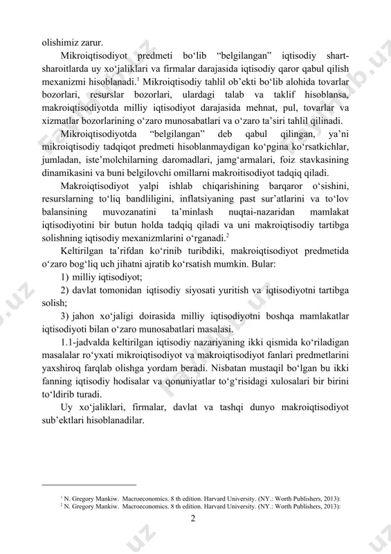 igini belgilaydi, harakatning aniq yo‘nalishlarini taklif etadi. shu joyda iqtisodiy nazariyaning ikki mustaqil bo‘limi sifatida makroiqtisodiyot va mikroiqtisodiyot fanlarining predmetlarini o‘zaro farqlab 10 olishimiz zarur. mikroiqtisodiyot predmeti bo‘lib “belgilangan” iqtisodiy shart- sharoitlarda uy xo‘jaliklari va firmalar darajasida iqtisodiy qaror qabul qilish mexanizmi hisoblanadi.1 mikroiqtisodiy tahlil ob’ekti bo‘lib alohida tovarlar bozorlari, resurslar bozorlari, ulardagi talab va taklif hisoblansa, makroiqtisodiyotda milliy iqtisodiyot darajasida mehnat, pul, tovarlar va xizmatlar bozorlarining o‘zaro munosabatlari va o‘zaro ta’siri tahlil qilinadi. mikroiqtisodiyotda “belgilangan” deb qabul qilingan, ya’ni mikroiqtisodiy tadqiqot predmeti hisoblanmaydigan ko‘pgina ko‘rsatkichlar, jumladan, iste’molchilarning daromadlari, jamg‘armalari, foiz stavkasining dinamikasini va buni belgilovchi omillarni makroitisodiyot tadqiq qiladi. makroiqtisodiyot yalpi ishlab chiqarishining barqaror o‘sishini, resurslarning to‘liq bandliligini, inflatsiyaning past sur’atlarini va to‘lov balansining muvozanatini ta’minlash nuqtai-nazaridan mamlakat iqtisodiyotini bir butun holda tadqiq qiladi va uni makroiqtisodiy tartibga solishning iqtisodiy mexanizmlarini o‘rganadi.2 keltirilgan ta’rifdan ko‘rinib turibdiki, makroiqtisodiyot predmetida o‘zaro bog‘liq uch jihatni ajratib ko‘rsatish mumkin. bular: 1) milliy iqtisodiyot; …