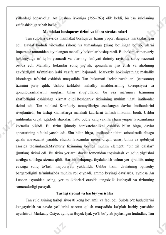 irga, imtihonlar tizimi aristokratik elitaga qarshi muvozanat yaratdi, chunki lavozimlar meros orqali emas, bilim va qobiliyat asosida taqsimlandi.ma’muriy tizimning boshqa muhim elementi “bir xil dalalar” (juntian) tizimi edi. bu tizim yerlarni davlat tomonidan taqsimlash va soliq yig‘ishni tartibga solishga xizmat qildi. har bir dehqonga foydalanish uchun yer ajratilib, uning evaziga soliq to‘lash majburiyati yuklatildi. ushbu tizim davlatning iqtisodiy barqarorligini ta’minlashda muhim rol o‘ynadi, ammo keyingi davrlarda, ayniqsa an lushan isyonidan so‘ng, yer mulkdorlari orasida tengsizlik kuchaydi va tizimning samaradorligi pasaydi. tashqi siyosat va harbiy yurishlar tan sulolasining tashqi siyosati keng ko‘lamli va faol edi. sulola o‘z hududlarini kengaytirish va savdo yo‘llarini nazorat qilish maqsadida ko‘plab harbiy yurishlar uyushtirdi. markaziy osiyo, ayniqsa buyuk ipak yo‘li bo‘ylab joylashgan hududlar, tan sulolasi uchun strategik ahamiyatga ega edi. imperator taytszun davrida xitoy qo‘shinlari sharqiy turkiy xalqlar va g‘arbiy mintaqalardagi qabilalarga qarshi muvaffaqiyatli yurishlar olib bordi. bu yurishlar natijasida tan sulolasi markaziy osiyodagi bir qator …
