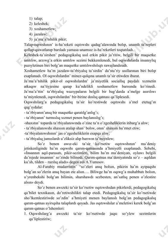 tine ta’sir etedi onı o’zgertedi. i̇sendiriw oqıtıwshının’ ka’sip xızmetine tiyisli bolg’an quramalı xızmetinde tiykarg’ı ta’sir ko’rsetiw quralı bolıp, bilimlendiriw processinde isletetug’ın metodlardan biri esaplanadı. pedagogikalıq ta’sir ko’rsetiw oqıtıwshının’ a’hmiyetli kommunikativlik qa’biletinen biri bolıp, a’wele, oqıtıwshının’ sırtqı ko’rinisin bildiriwshi ma’deniyat, qarım-qatnasqa kirisiwi ha’m so’ylew ma’deniyatı tiykarında oqıwshılar menen birgelikte ta’rbiyalıq xızmet alıp barıw procesinde ko’rinedi. 2. oqıwshılar sanasına ta’sir o’z ara pikir almasıw procesinde qa’liplesetug’ın quramalı psixologiyalıq o’zgeshelik bolıp oqıtıwshı kommunikativlik qa’biletinin’ universal faktorı esaplanadı. oqıtıwshılardın o’z ara sa’wbeti ha’m xızmeti procesinde ta’rbiyalanıwshı sanasına ta’sir etiwdin’ o’zine ta’n o’zgesheligi sonnan ibarat, ol oqıwshılrdın psixikası ha’m minez-qulqına sezilmeytug’ın da’rejede ta’sir etedi. ta’sir oqıwshılar sanasına, psixikasına qadag’alawsız kirip barıwı menen ayirıqsha a’hmiyetke iye. oqıwshılardın’ do’retiwshilik xızmetinde, is-ha’reketlerinde, umtılıwlarında, jol-jobalar ko’rsetiw arqalı a’melge asırıladı. 3. eliklew - shaxstın’ psixologiyalıq o’zgesheligi bolıp, o’zi jaqsı ko’rgen insanlar ha’reketinen u’lgi alıwg’a, o’rnek alıw, u’yreniwge a’mel etiw. oqıwshı o’zi ushın ideal dep bilgen adamnın’ minez-qulıq u’lgilerine sanasız tu’rde …