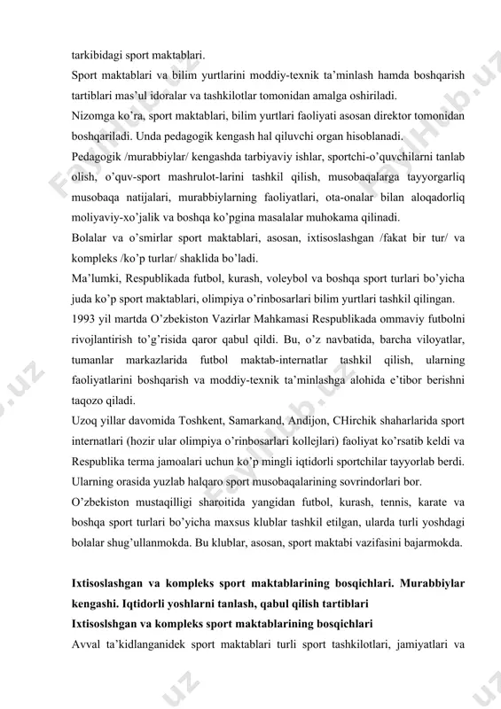 i, ota-onalar bilan aloqadorliq moliyaviy-xo’jalik va boshqa ko’pgina masalalar muhokama qilinadi. bolalar va o’smirlar sport maktablari, asosan, ixtisoslashgan /fakat bir tur/ va kompleks /ko’p turlar/ shaklida bo’ladi. ma’lumki, respublikada futbol, kurash, voleybol va boshqa sport turlari bo’yicha juda ko’p sport maktablari, olimpiya o’rinbosarlari bilim yurtlari tashkil qilingan. 1993 yil martda o’zbekiston vazirlar mahkamasi respublikada ommaviy futbolni rivojlantirish to’g’risida qaror qabul qildi. bu, o’z navbatida, barcha viloyatlar, tumanlar markazlarida futbol maktab-internatlar tashkil qilish, ularning faoliyatlarini boshqarish va moddiy-texnik ta’minlashga alohida e’tibor berishni taqozo qiladi. uzoq yillar davomida toshkent, samarkand, andijon, chirchik shaharlarida sport internatlari (hozir ular olimpiya o’rinbosarlari kollejlari) faoliyat ko’rsatib keldi va respublika terma jamoalari uchun ko’p mingli iqtidorli sportchilar tayyorlab berdi. ularning orasida yuzlab halqaro sport musobaqalarining sovrindorlari bor. o’zbekiston mustaqilligi sharoitida yangidan futbol, kurash, tennis, karate va boshqa sport turlari bo’yicha maxsus klublar tashkil etilgan, ularda turli yoshdagi bolalar shug’ullanmokda. bu klublar, asosan, sport maktabi vazifasini bajarmokda. ixtisoslashgan …