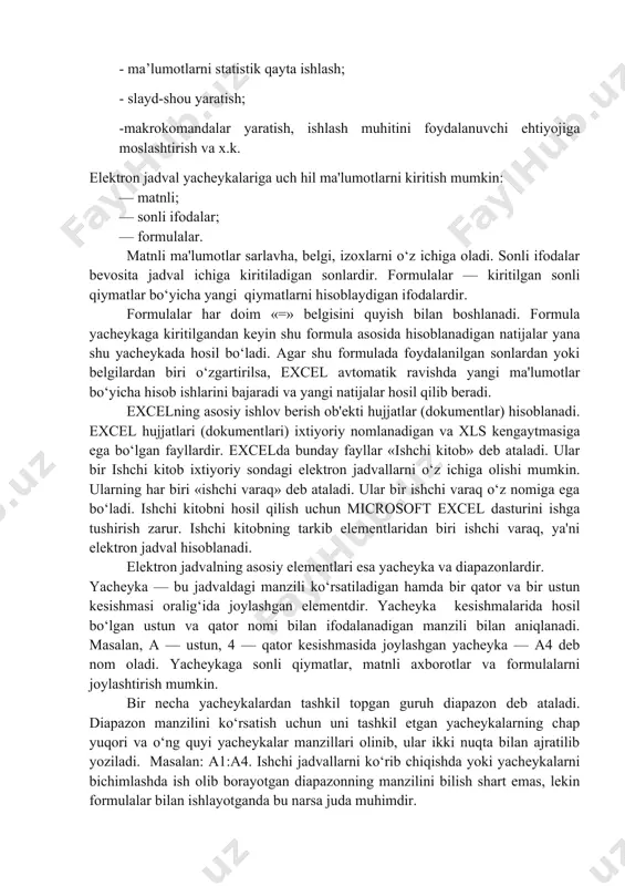 va taxrir qilish;- elektron jadvallarni bezash va chop etish; - formulalar orqali bolangan ko‘p jadvalli funksiyalar yaratish; - diagrammalarni ko‘rish, ularni o‘zgartirish va iqtisodiy masalalarni grafik usullarda yechish; - elektron jadvallar bilan ma’lumot bazasi kabi ishlash jadvallarni saralash, ma’lumot larni so‘rovga muvofiq tanlash; - jamlovchi va yakuniy jadvallar yaratish; - jadvallar ko‘rinishida tashqi ma’lumot bazasi ma’lumot laridan foydalanish; - «nima-agar» ko‘rinishidagi iqtisodiy masalalarning parametrlarini birma-bir tanlash yo‘li bilan yechish; - optimizatsiya masalalarini yechish - ma’lumotlarni statistik qayta ishlash; - slayd-shou yaratish; -makrokomandalar yaratish, ishlash muhitini foydalanuvchi ehtiyojiga moslashtirish va x.k. elektron jadval yacheykalariga uch hil ma'lumotlarni kiritish mumkin: — matnli; — sonli ifodalar; — formulalar. matnli ma'lumotlar sarlavha, belgi, izoxlarni o‘z ichiga oladi. sonli ifodalar bevosita jadval ichiga kiritiladigan sonlardir. formulalar — kiritilgan sonli qiymatlar bo‘yicha yangi qiymatlarni hisoblaydigan ifodalardir. formulalar har doim «=» belgisini quyish bilan boshlanadi. formula yacheykaga kiritilgandan keyin shu formula asosida hisoblanadigan natijalar yana shu yacheykada …