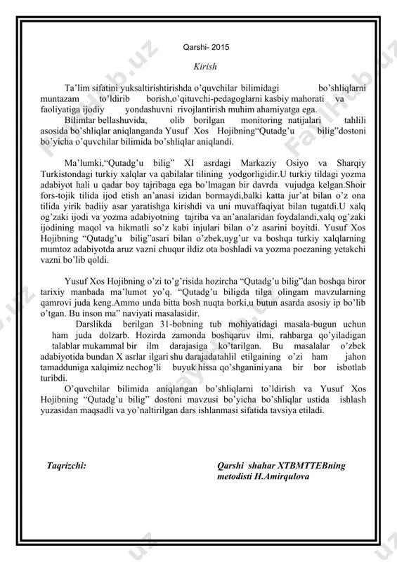 n. bu masalalar o’zbek adabiyotida bundan x asrlar ilgari shu darajada tahlil etilgaining o’zi ham jahon tamadduniga xalqimiz nechog’li buyuk hissa qo’shganini yana bir bor isbotlab turibdi. o’quvchilar bilimida aniqlangan bo’shliqlarni to’ldirish va yusuf xos hojibning “qutadg’u bilig” dostoni mavzusi bo’yicha bo’shliqlar ustida ishlash yuzasidan maqsadli va yo’naltirilgan dars ishlanmasi sifatida tavsiya etiladi. taqrizchi: qarshi shahar xtbmttebning metodisti h.amirqulova darsning texnologik xaritasi t/r dars bosqichlari dars mazmuni 1 darsning maqsadi ta’limiy: o’quvchilarni turkiy tilda birinchi yozilgan didaktik asar bilan tanishtrish, dostonning yozilish tarixini o’rganish tarbiyaviy: o’quvchilarda ilm-ma’rifatga muhabbat, insoniy fazilatlar va ajdodlar ruhiga hurmat ona tiliga ehtirom, o’zaro hurmat, insoniy fazilatlar tuyg’ularini singdirish rivojlantiruvchi: mustaqil, erkin, jodiy fikrlashni rivojlantirish 2 darsni tashkil etish texnologiyasi metod: seminar aqliy hujum: aqliy hujum, sinkveyn, insert jadvali, ”tafakkur cho’qqisi” vosita: kompyuter, proektor usul: og’zaki va ko’rgazmali baholash: 5 balli tizim asosida 3 dars bosqichlari va vaqt taqsimoti tashkiliy qism - 3 daqiqa kirish qismi …